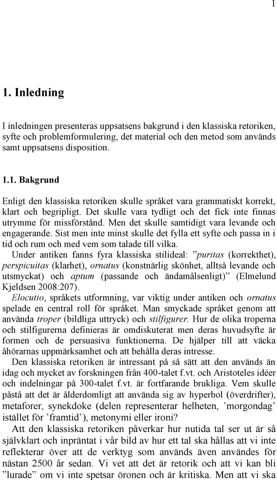 Sist men inte minst skulle det fylla ett syfte och passa in i tid och rum och med vem som talade till vilka.