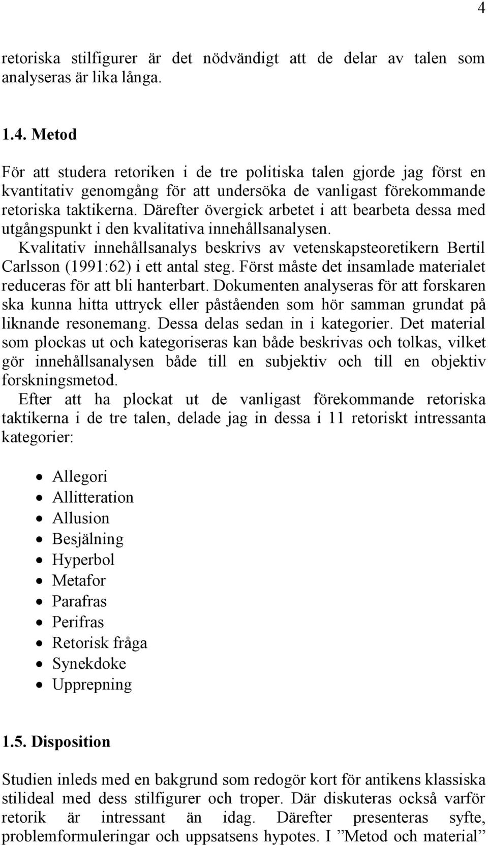 Kvalitativ innehållsanalys beskrivs av vetenskapsteoretikern Bertil Carlsson (1991:62) i ett antal steg. Först måste det insamlade materialet reduceras för att bli hanterbart.