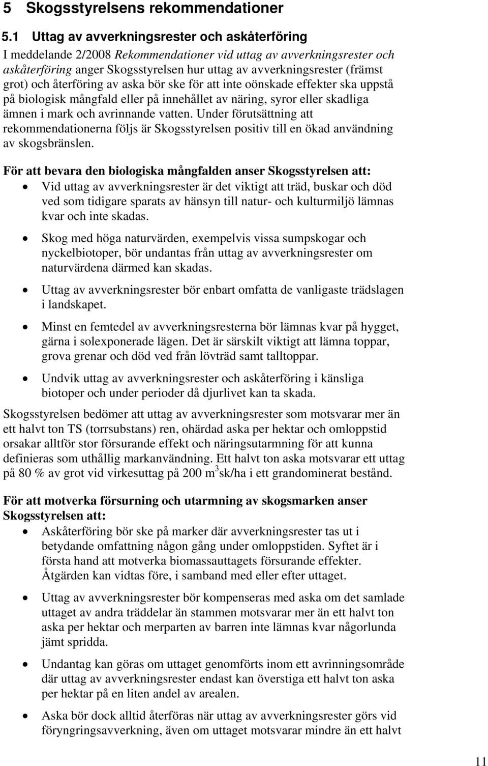 och återföring av aska bör ske för att inte oönskade effekter ska uppstå på biologisk mångfald eller på innehållet av näring, syror eller skadliga ämnen i mark och avrinnande vatten.