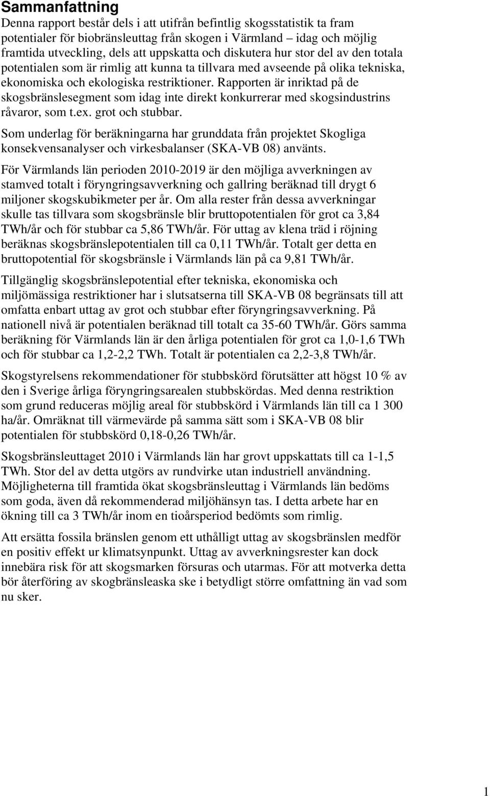 Rapporten är inriktad på de skogsbränslesegment som idag inte direkt konkurrerar med skogsindustrins råvaror, som t.ex. grot och stubbar.