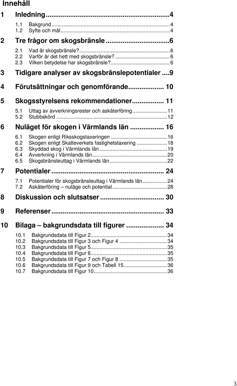 .. 12 6 Nuläget för skogen i Värmlands län... 16 6.1 Skogen enligt Riksskogstaxeringen... 16 6.2 Skogen enligt Skatteverkets fastighetstaxering... 18 6.3 Skyddad skog i Värmlands län... 19 6.