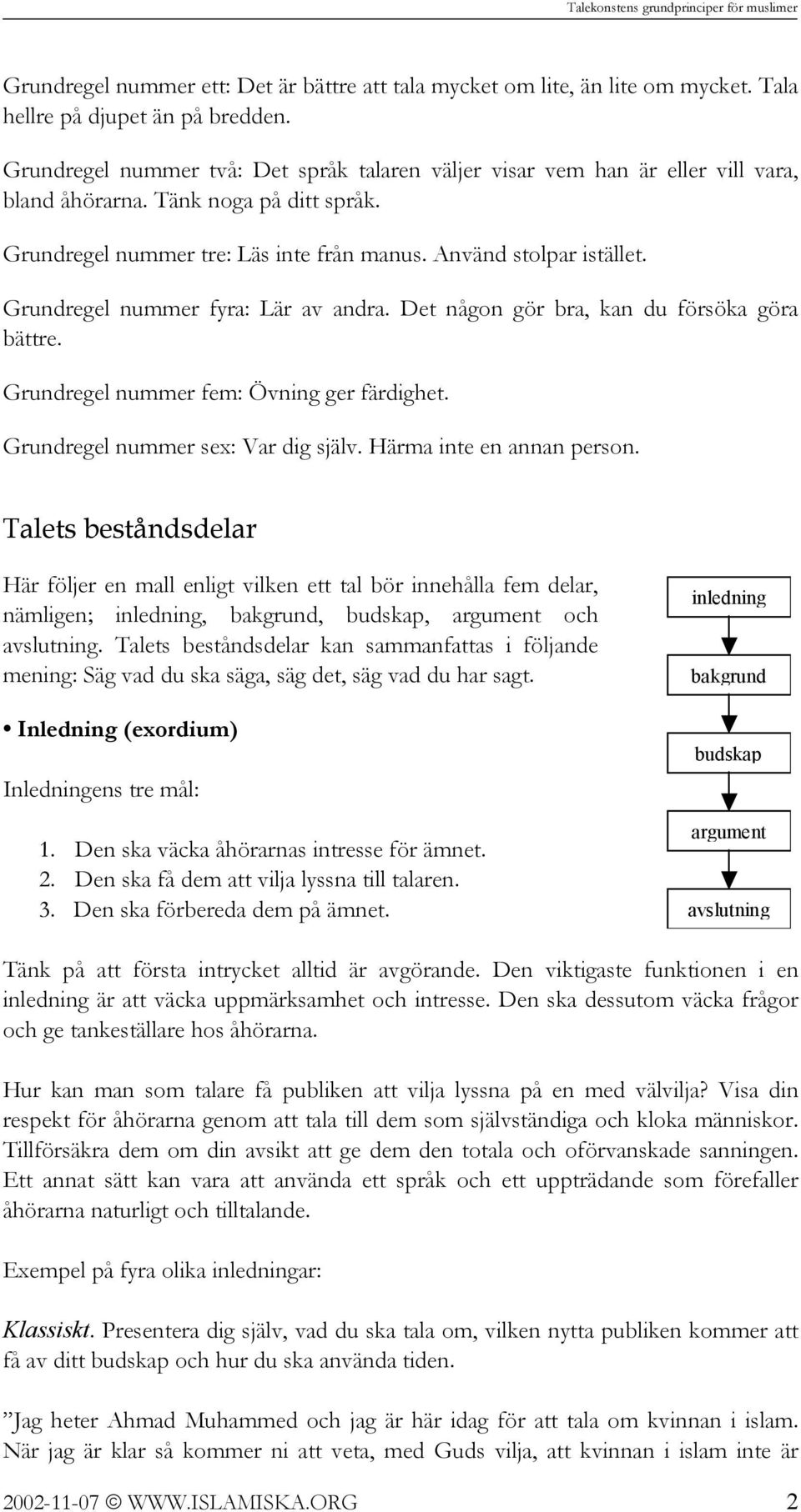 Grundregel nummer fyra: Lär av andra. Det någon gör bra, kan du försöka göra bättre. Grundregel nummer fem: Övning ger färdighet. Grundregel nummer sex: Var dig själv. Härma inte en annan person.