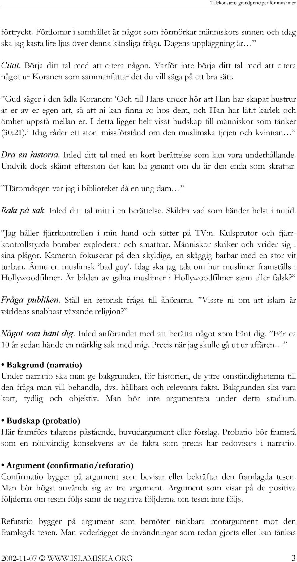 Gud säger i den ädla Koranen: Och till Hans under hör att Han har skapat hustrur åt er av er egen art, så att ni kan finna ro hos dem, och Han har låtit kärlek och ömhet uppstå mellan er.