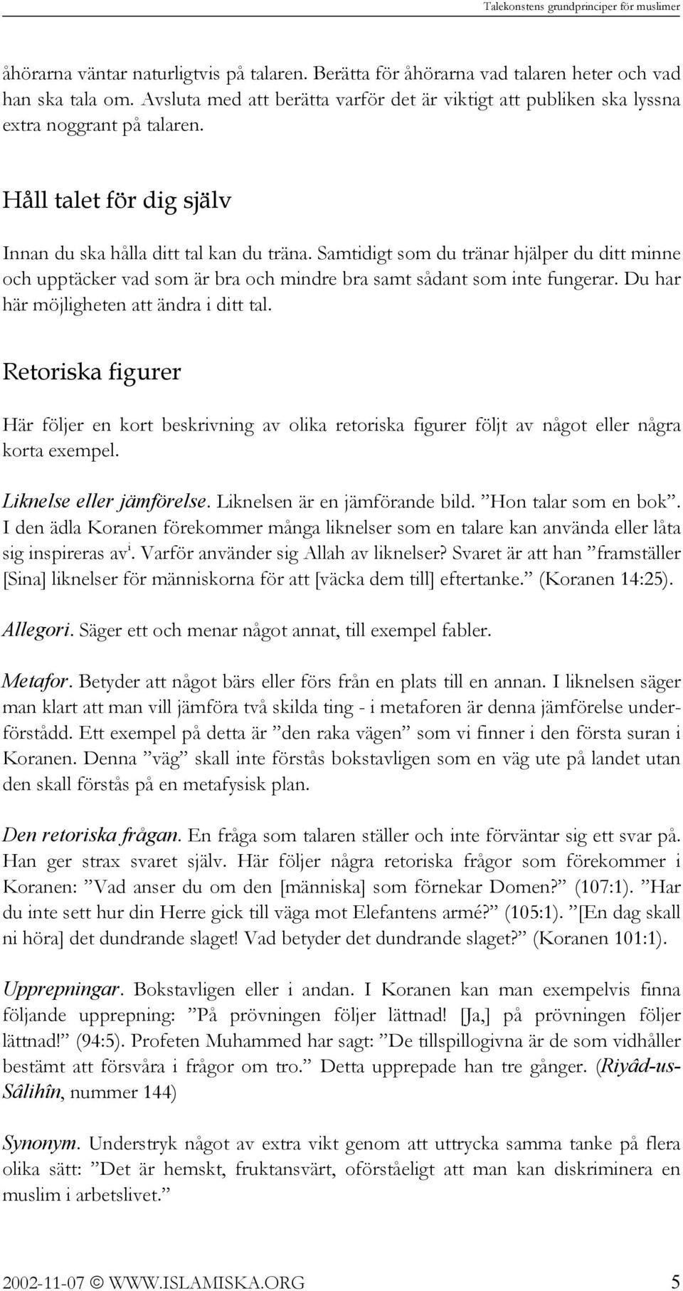 Samtidigt som du tränar hjälper du ditt minne och upptäcker vad som är bra och mindre bra samt sådant som inte fungerar. Du har här möjligheten att ändra i ditt tal.