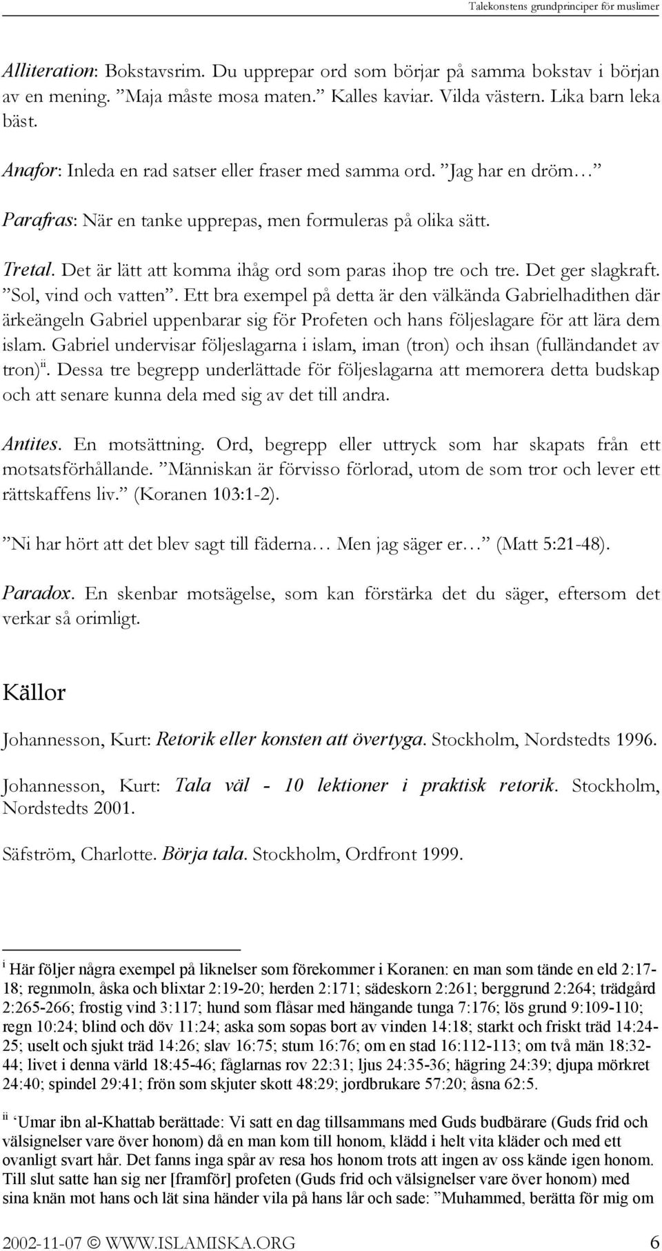 Det är lätt att komma ihåg ord som paras ihop tre och tre. Det ger slagkraft. Sol, vind och vatten.