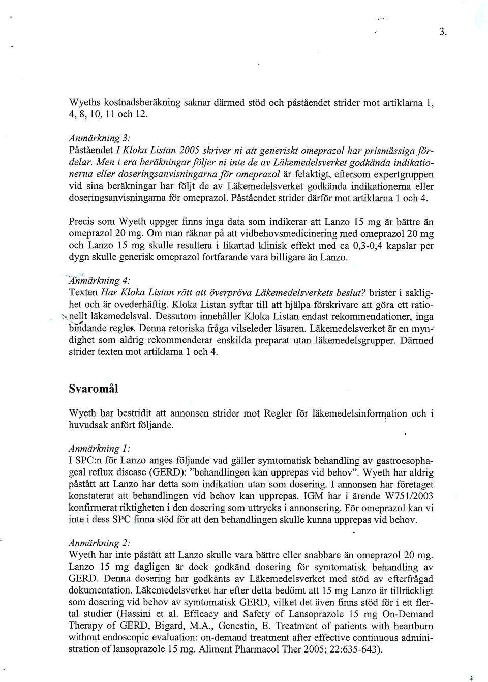 Men i era beräkningar följer ni inte de av Lakemedelsverket godkända indikationerna eller doseringsanvisningarna för omeprazol ar felaktigt, eftersom expertgruppen vid sina beräkningar har följt de