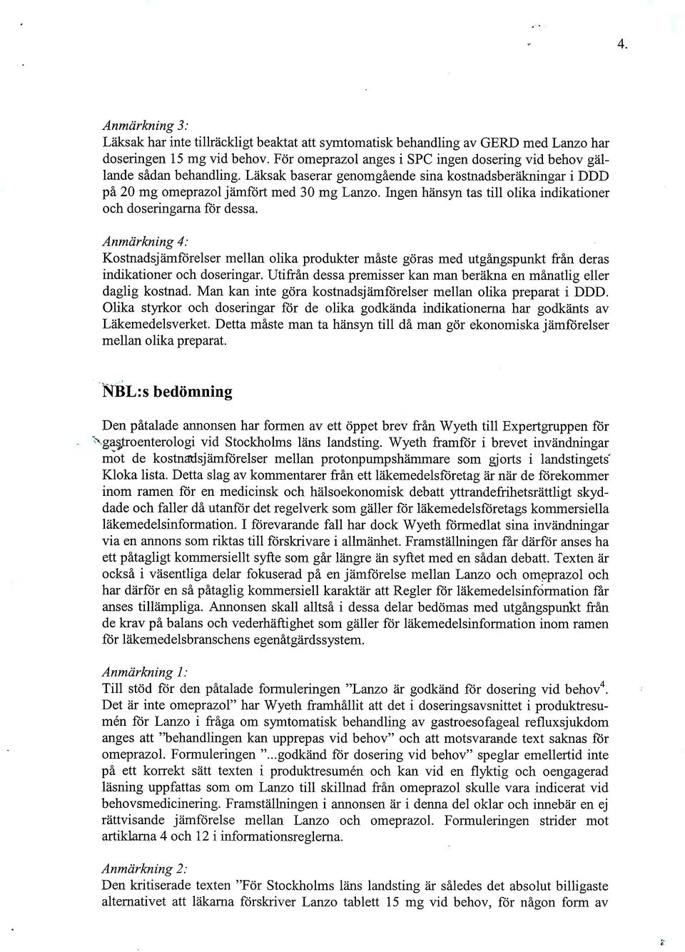 Ingen hänsyn tas till olika indikationer och doseringarna for dessa. Anmärkning 4: Kostnadsjamförelser mellan olika produkter måste göras med utgångspunkt från deras indikationer och doseringar.