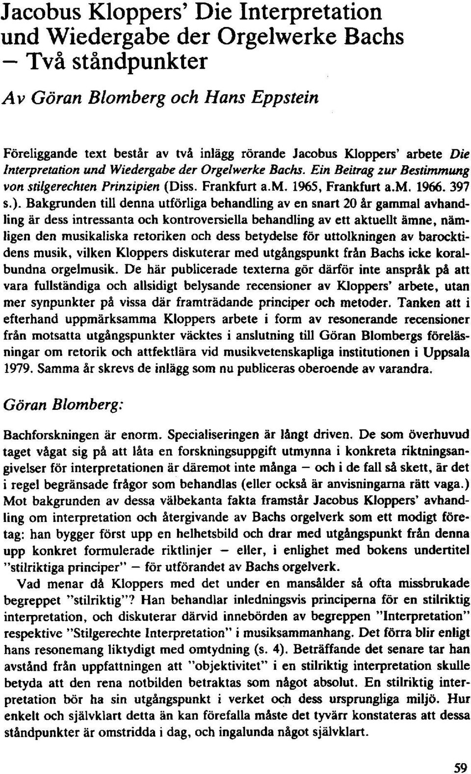 Bakgrunden till denna utförliga behandling av en snart 20 år gammal avhandling är dess intressanta och kontroversiella behandling av ett aktuellt ämne, nämligen den musikaliska retoriken och dess