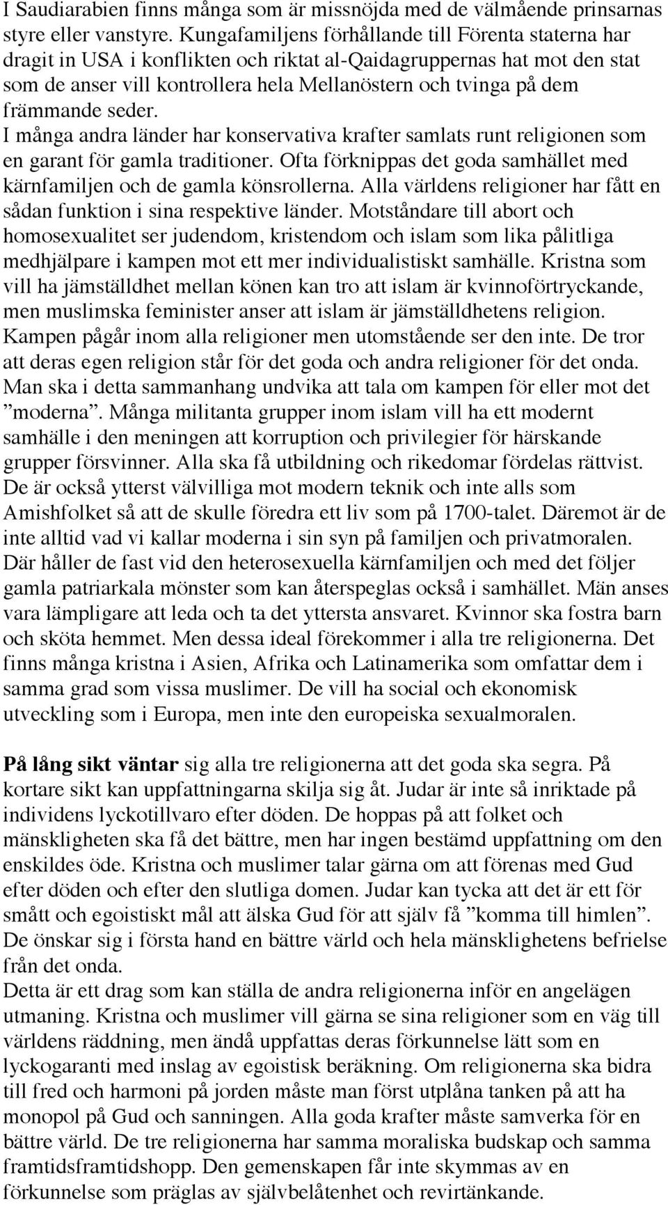 främmande seder. I många andra länder har konservativa krafter samlats runt religionen som en garant för gamla traditioner.