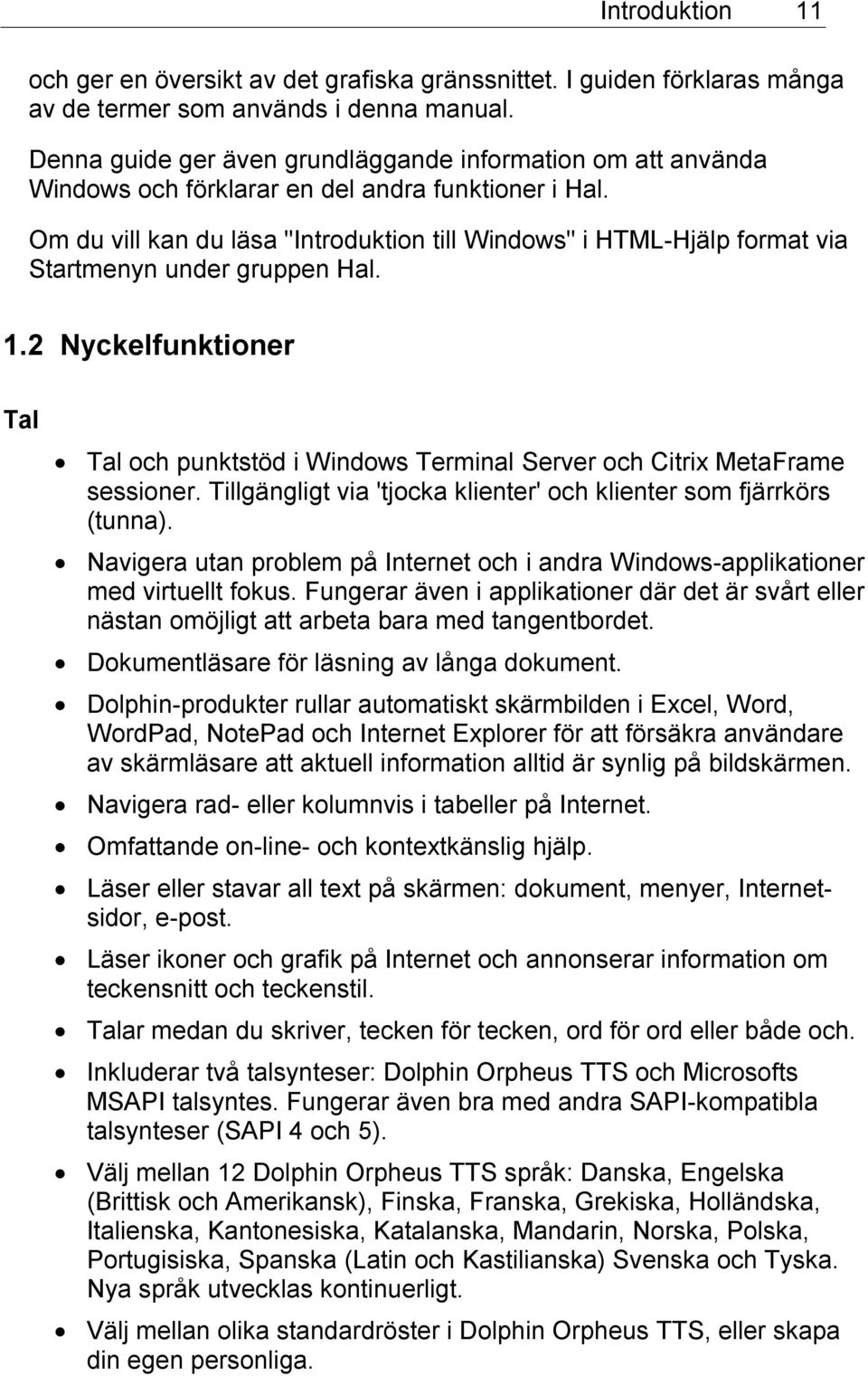 Om du vill kan du läsa "Introduktion till Windows" i HTML-Hjälp format via Startmenyn under gruppen Hal. 1.