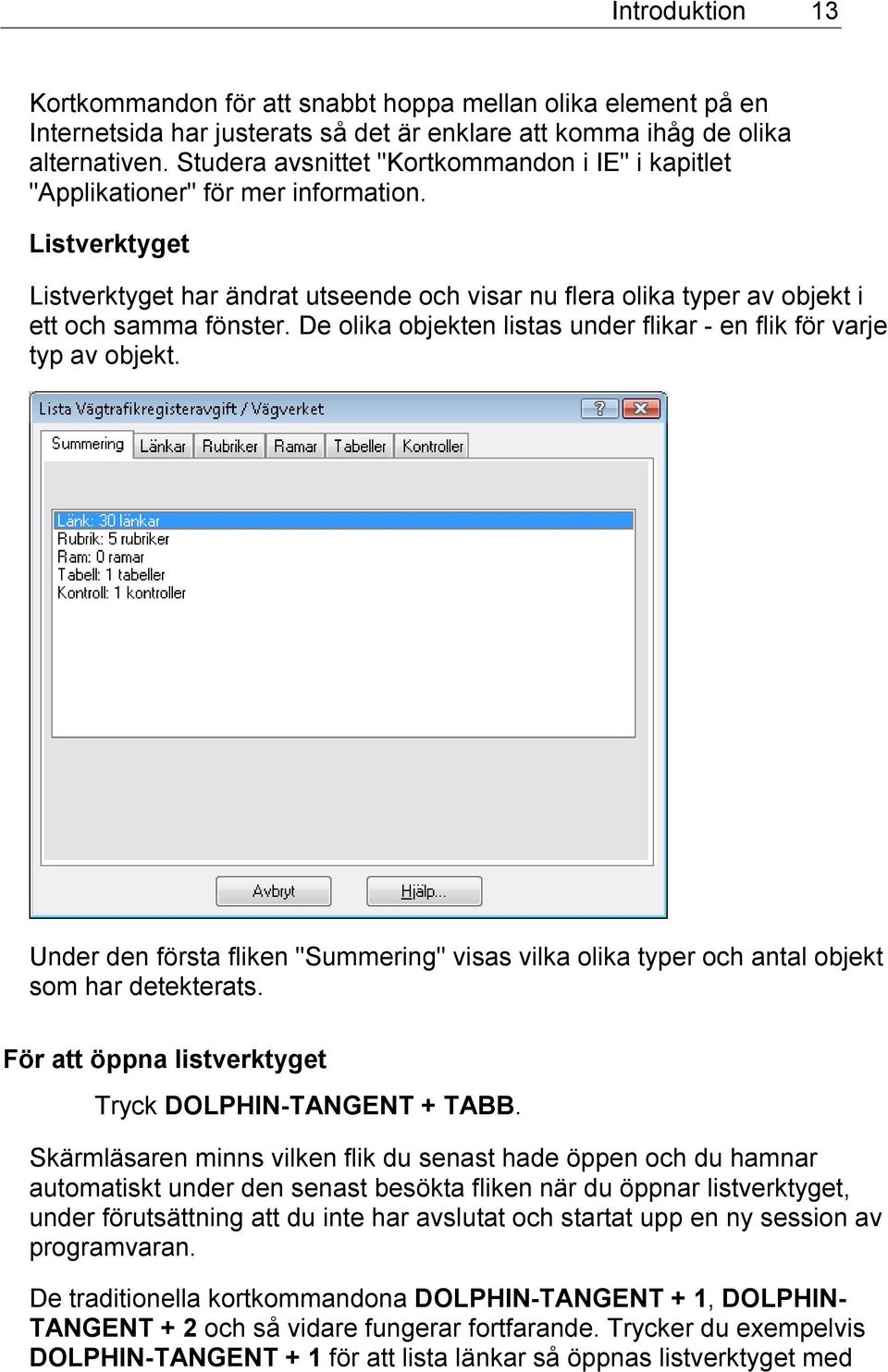 De olika objekten listas under flikar - en flik för varje typ av objekt. Under den första fliken "Summering" visas vilka olika typer och antal objekt som har detekterats.