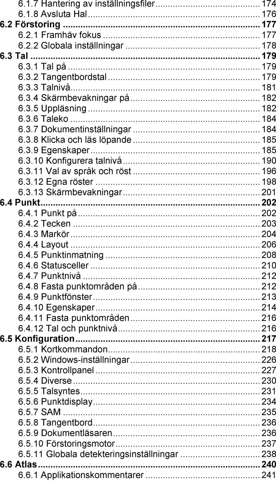 ..190 6.3.11 Val av språk och röst...196 6.3.12 Egna röster...198 6.3.13 Skärmbevakningar...201 6.4 Punkt...202 6.4.1 Punkt på...202 6.4.2 Tecken...203 6.4.3 Markör...204 6.4.4 Layout...206 6.4.5 Punktinmatning.