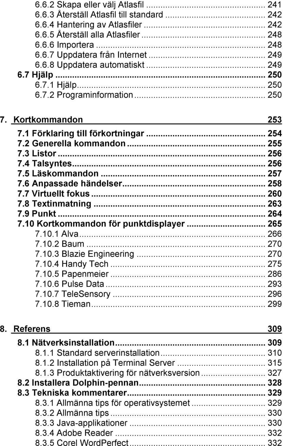 3 Listor...256 7.4 Talsyntes...256 7.5 Läskommandon...257 7.6 Anpassade händelser...258 7.7 Virtuellt fokus...260 7.8 Textinmatning...263 7.9 Punkt...264 7.10 Kortkommandon för punktdisplayer...265 7.