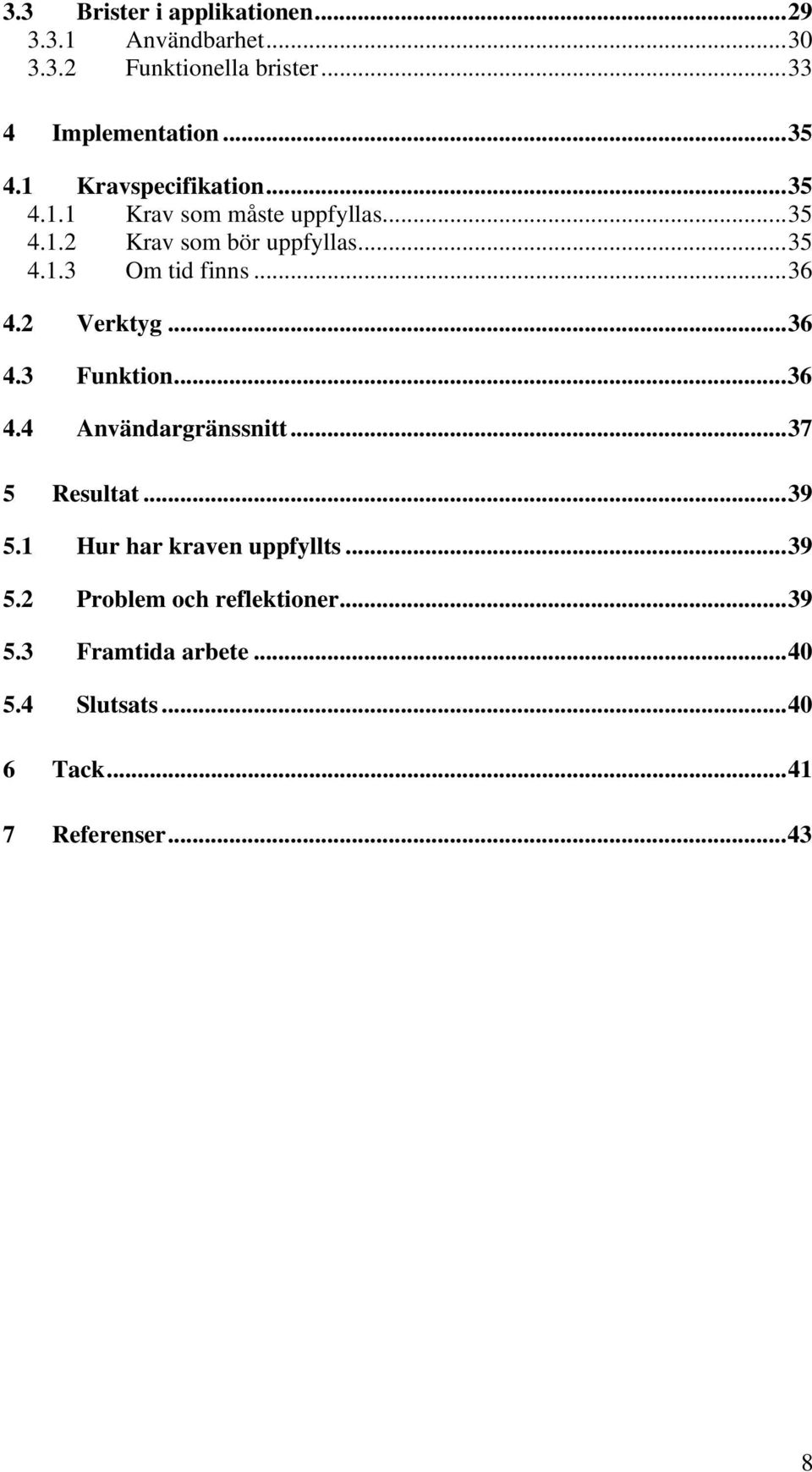 ..36 4.2 Verktyg...36 4.3 Funktion...36 4.4 Användargränssnitt...37 5 Resultat...39 5.1 Hur har kraven uppfyllts.