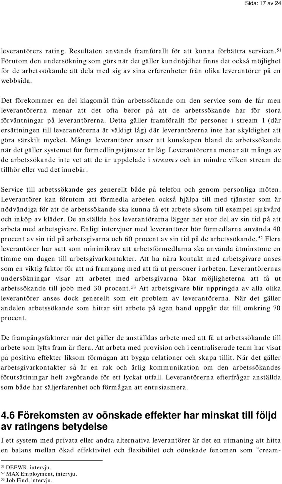 Det förekommer en del klagomål från arbetssökande om den service som de får men leverantörerna menar att det ofta beror på att de arbetssökande har för stora förväntningar på leverantörerna.