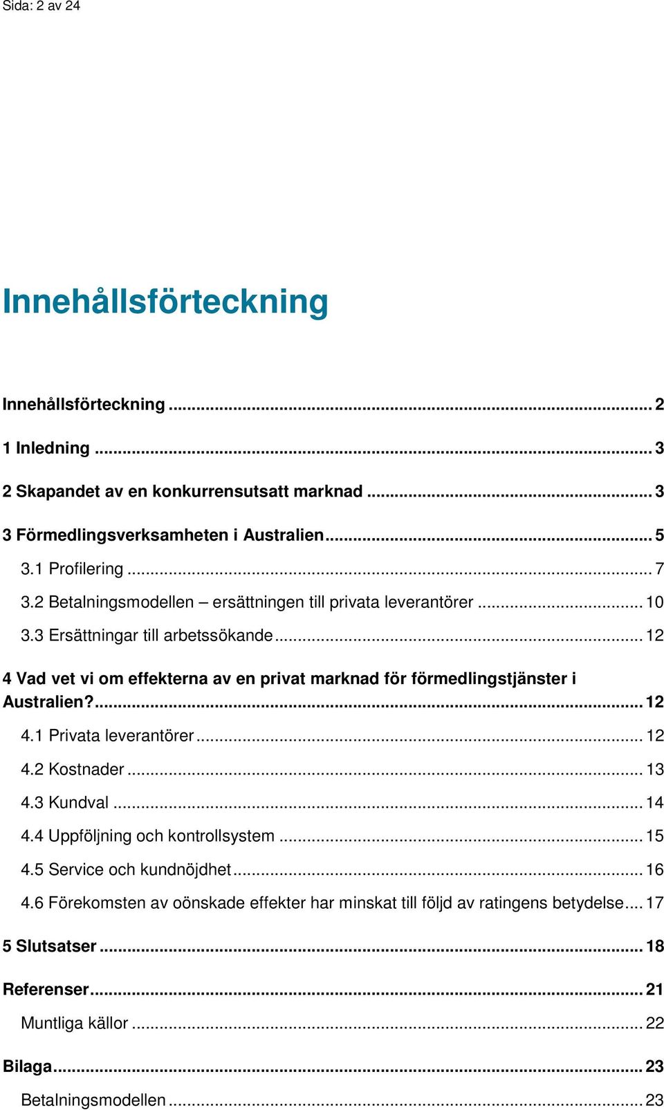 .. 12 4 Vad vet vi om effekterna av en privat marknad för förmedlingstjänster i Australien?... 12 4.1 Privata leverantörer... 12 4.2 Kostnader... 13 4.3 Kundval... 14 4.