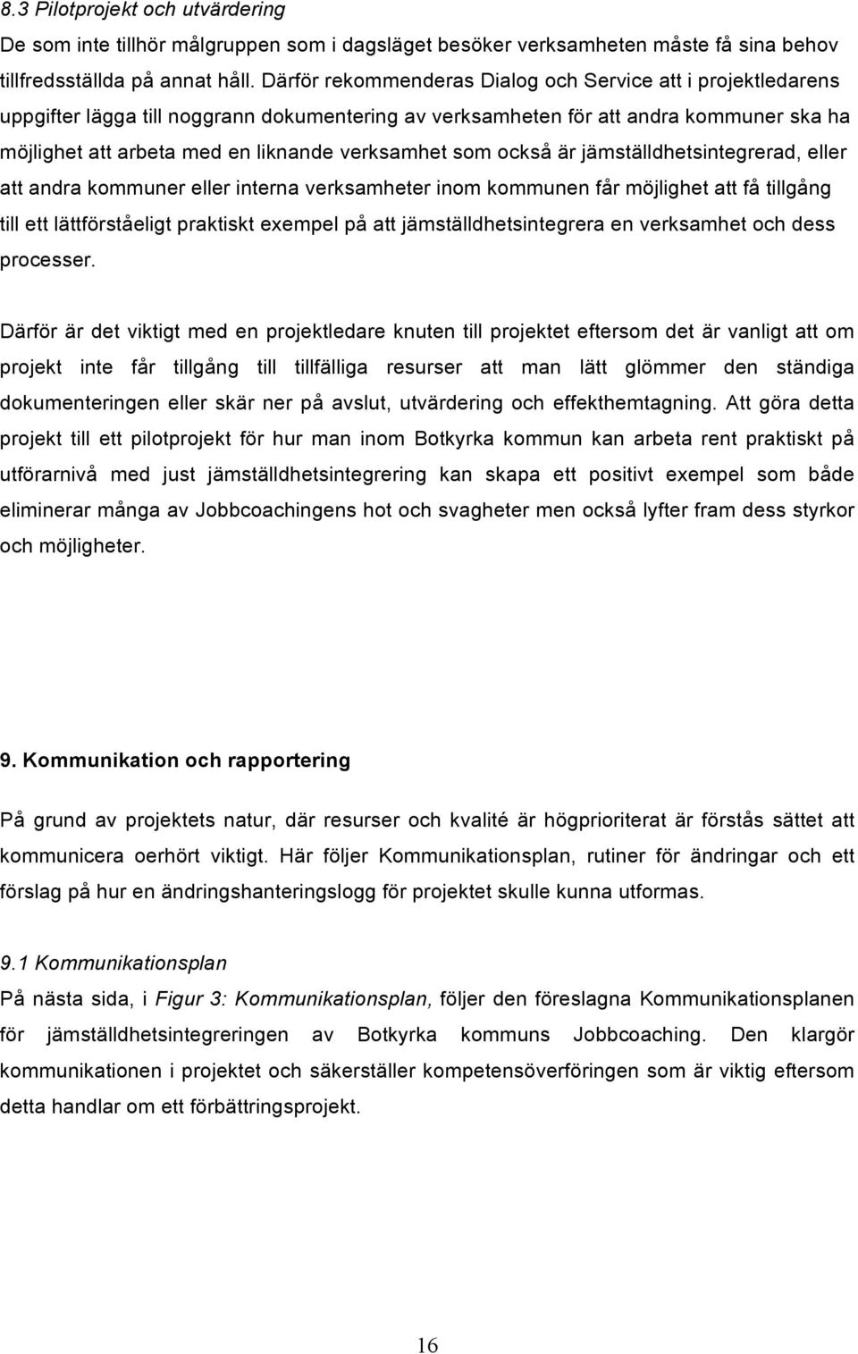 som också är jämställdhetsintegrerad, eller att andra kommuner eller interna verksamheter inom kommunen får möjlighet att få tillgång till ett lättförståeligt praktiskt exempel på att