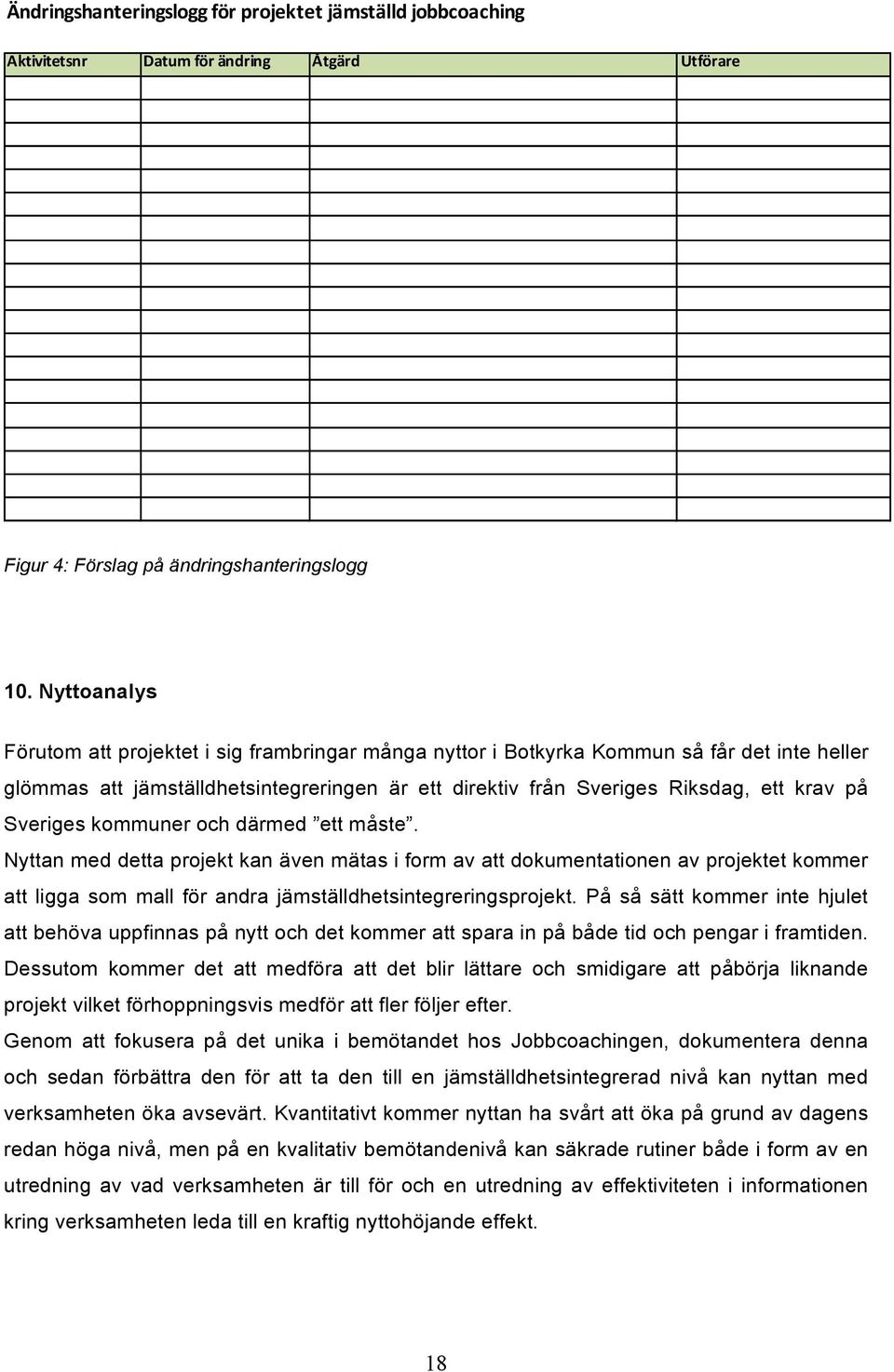 Sveriges kommuner och därmed ett måste. Nyttan med detta projekt kan även mätas i form av att dokumentationen av projektet kommer att ligga som mall för andra jämställdhetsintegreringsprojekt.