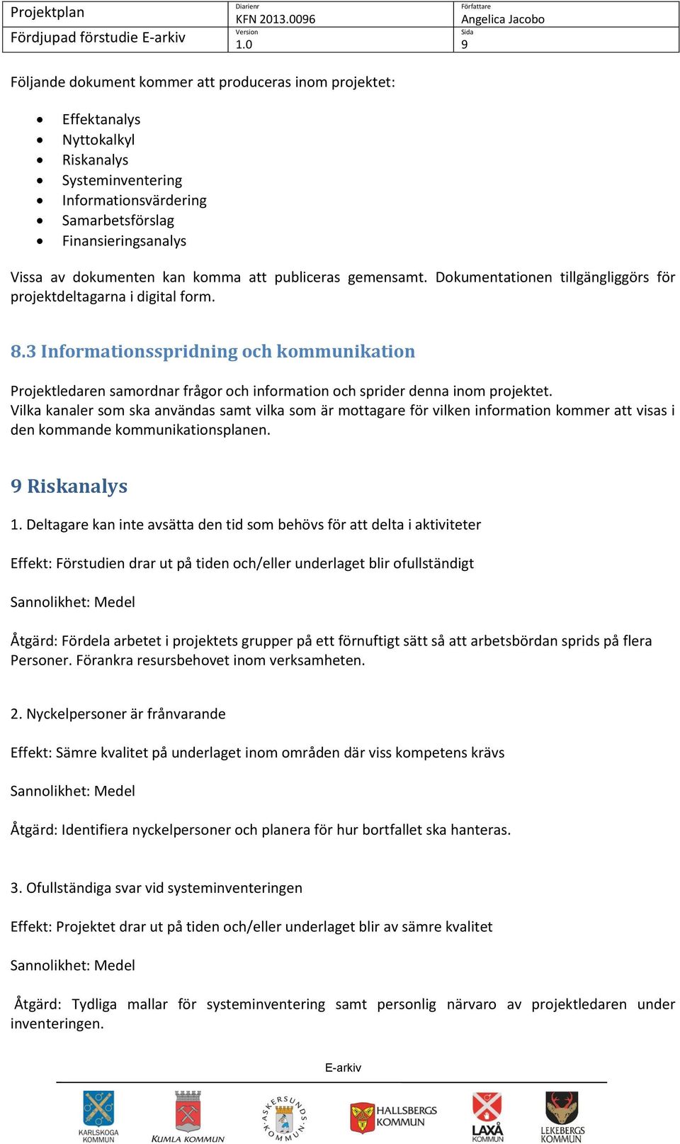 3 Informationsspridning och kommunikation Projektledaren samordnar frågor och information och sprider denna inom projektet.