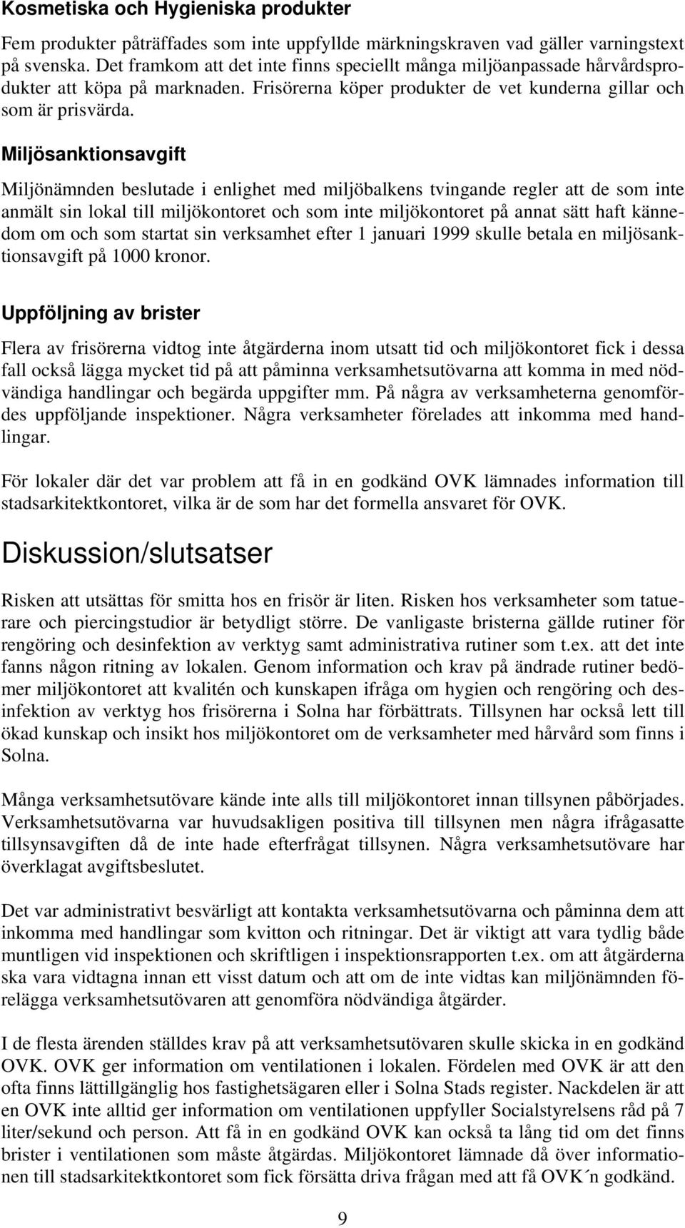 Miljösanktionsavgift Miljönämnden beslutade i enlighet med miljöbalkens tvingande regler att de som inte anmält sin lokal till miljökontoret och som inte miljökontoret på annat sätt haft kännedom om