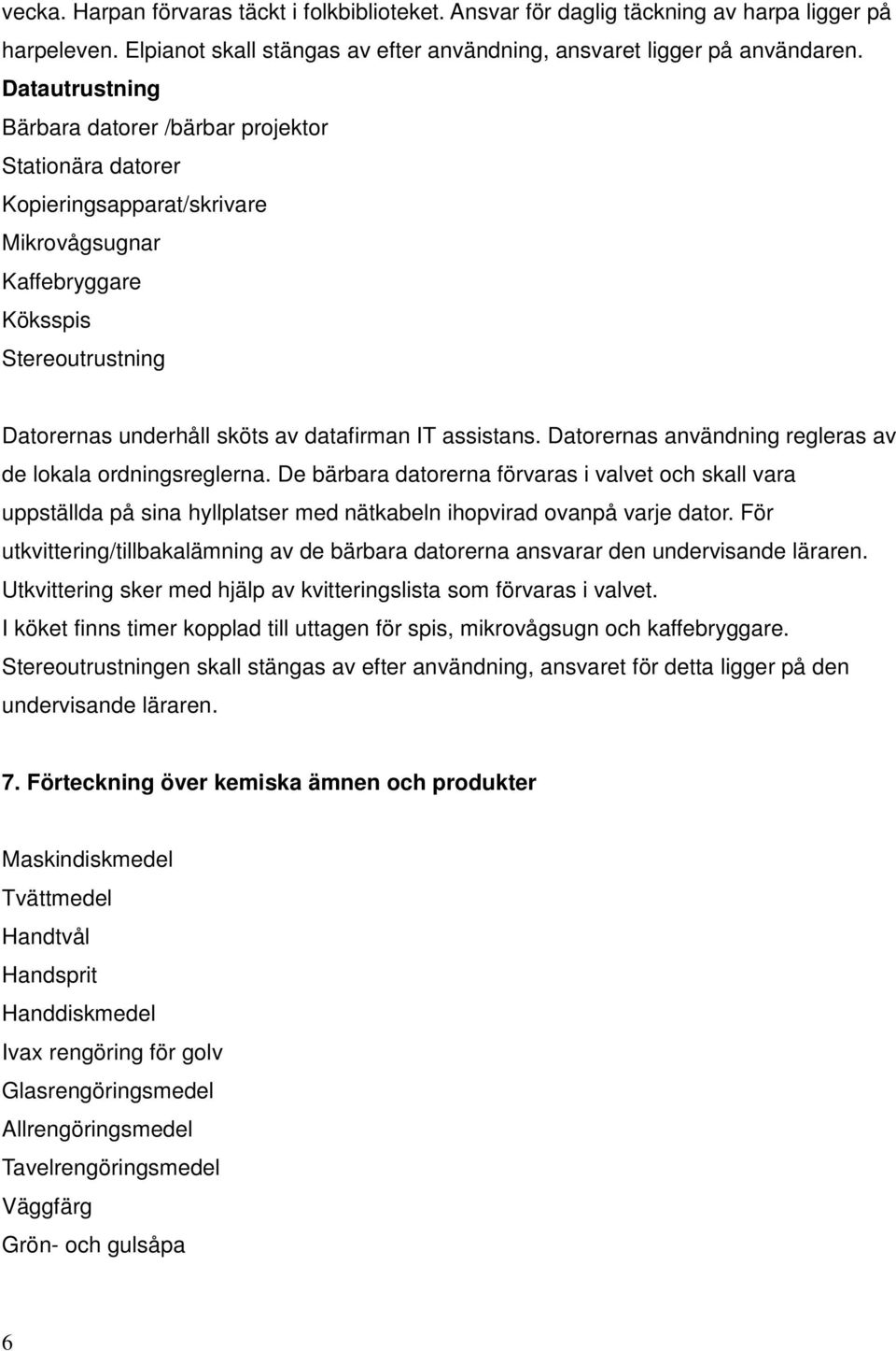 assistans. Datorernas användning regleras av de lokala ordningsreglerna.