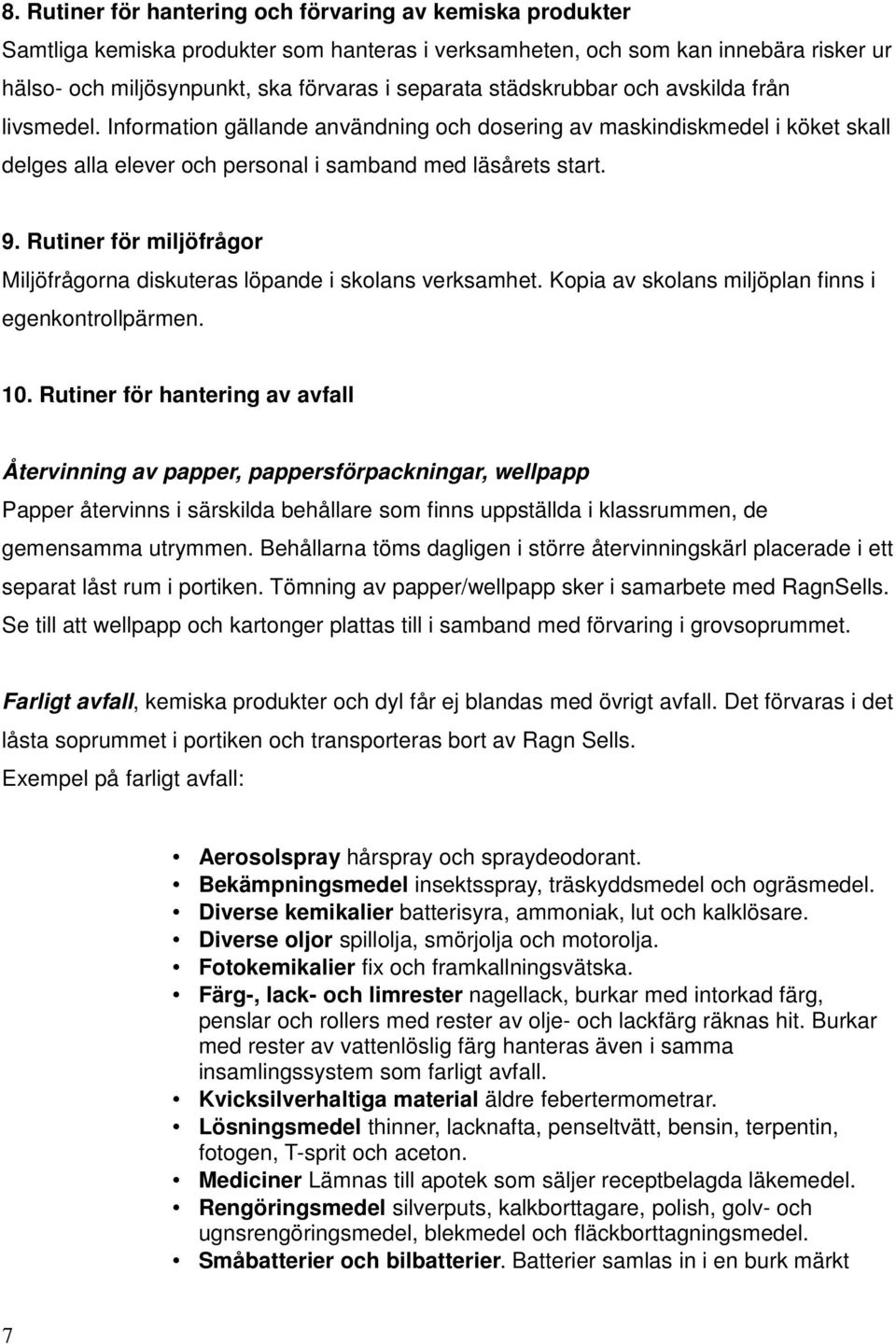 Rutiner för miljöfrågor Miljöfrågorna diskuteras löpande i skolans verksamhet. Kopia av skolans miljöplan finns i egenkontrollpärmen. 10.