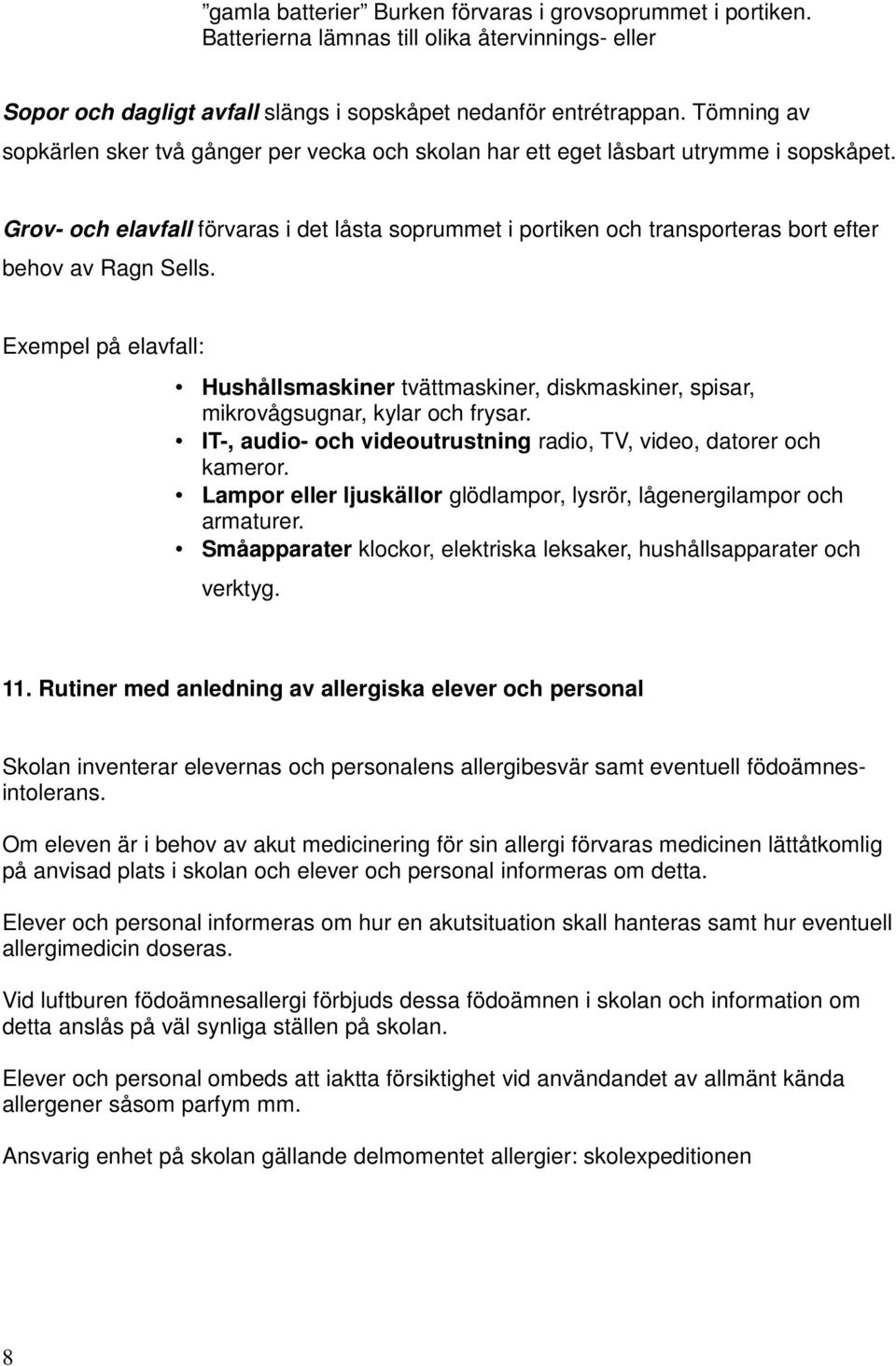 Grov- och elavfall förvaras i det låsta soprummet i portiken och transporteras bort efter behov av Ragn Sells.