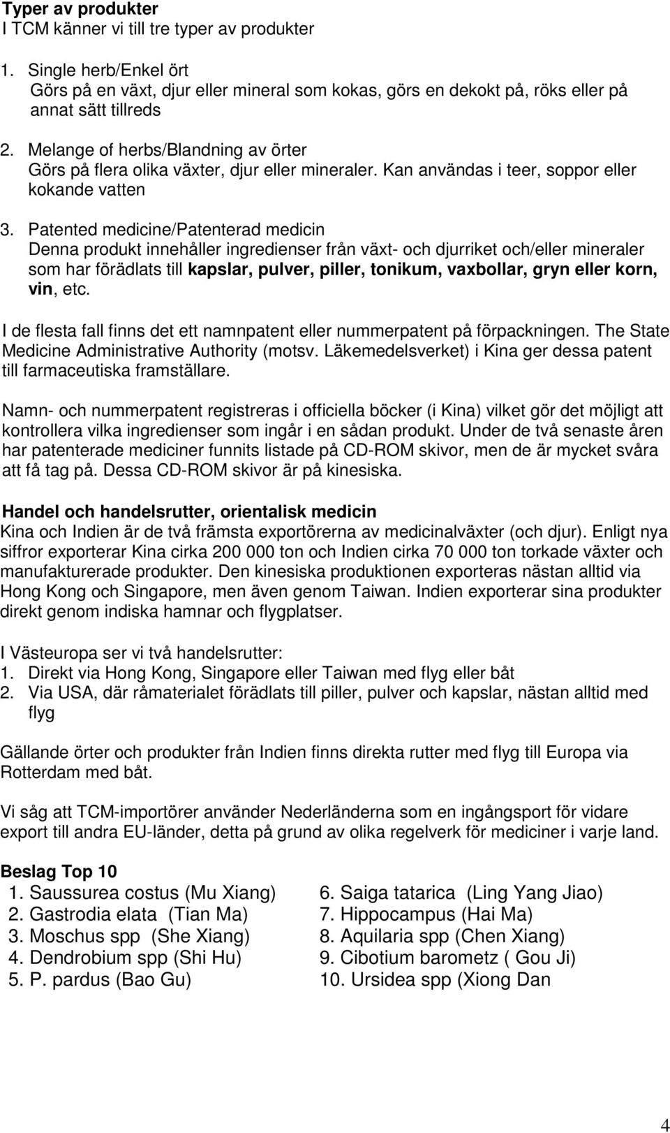 Patented medicine/patenterad medicin Denna produkt innehåller ingredienser från växt- och djurriket och/eller mineraler som har förädlats till kapslar, pulver, piller, tonikum, vaxbollar, gryn eller