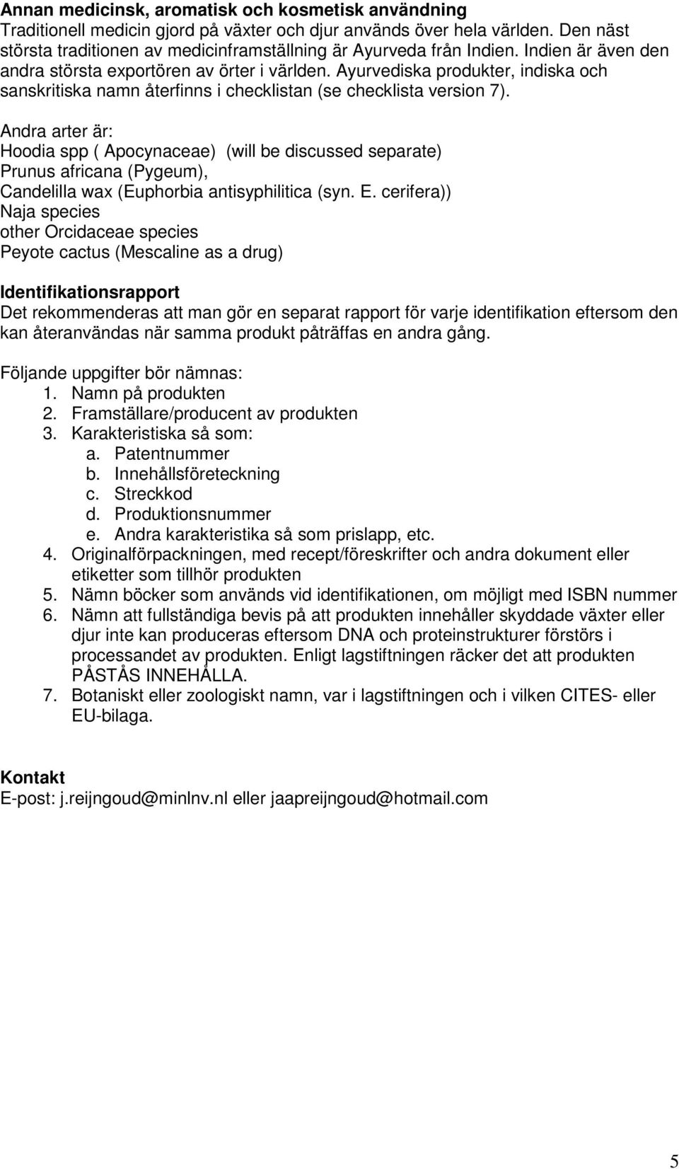 Ayurvediska produkter, indiska och sanskritiska namn återfinns i checklistan (se checklista version 7).