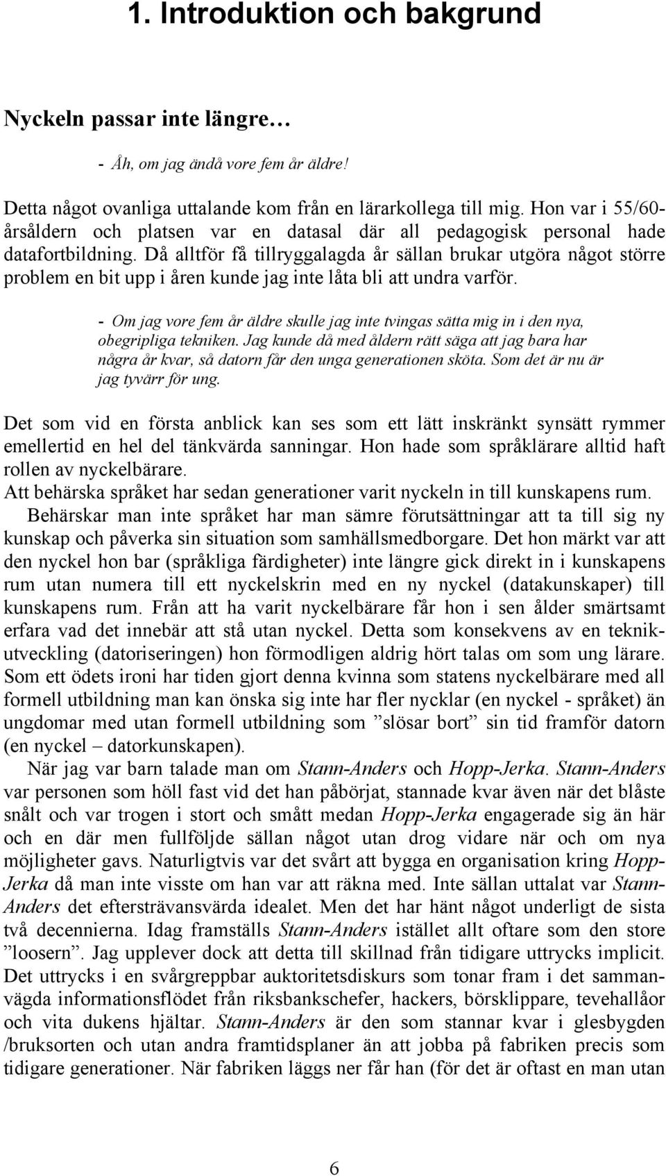 Då alltför få tillryggalagda år sällan brukar utgöra något större problem en bit upp i åren kunde jag inte låta bli att undra varför.