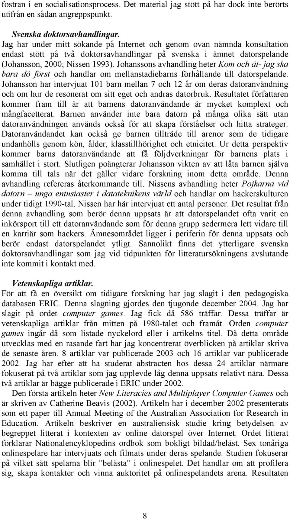 Johanssons avhandling heter Kom och ät- jag ska bara dö först och handlar om mellanstadiebarns förhållande till datorspelande.