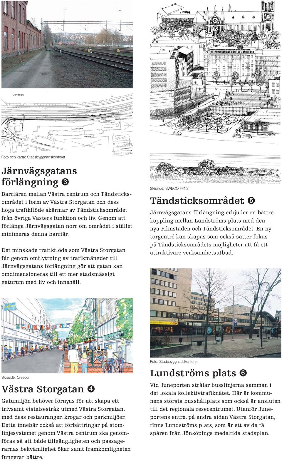 Det minskade trafikflöde som Västra Storgatan får genom omflyttning av trafikmängder till Järnvägsgatans förlängning gör att gatan kan omdimensioneras till ett mer stadsmässigt gaturum med liv och