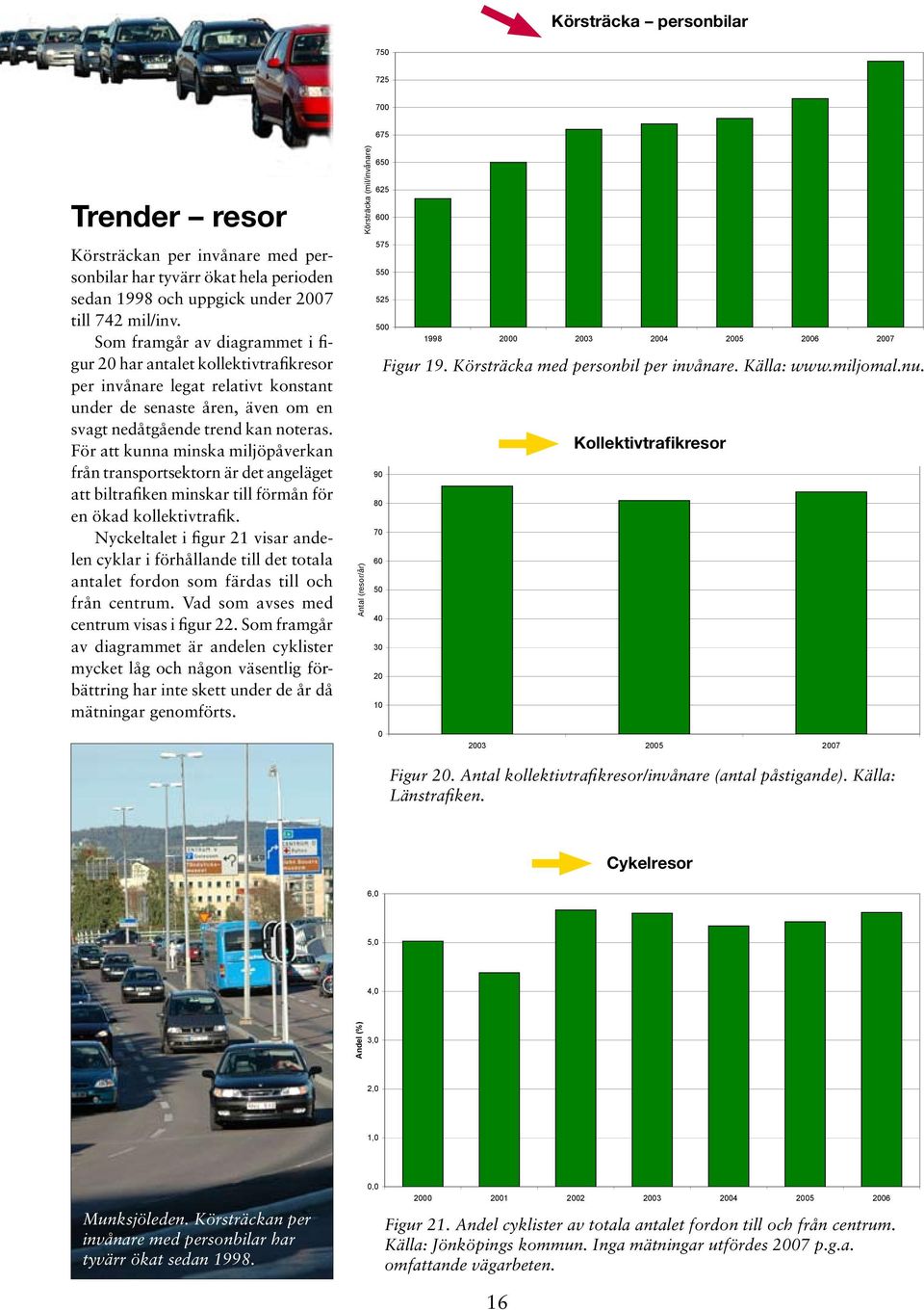 För att kunna minska miljöpåverkan från transportsektorn är det angeläget att biltrafiken minskar till förmån för en ökad kollektivtrafik.