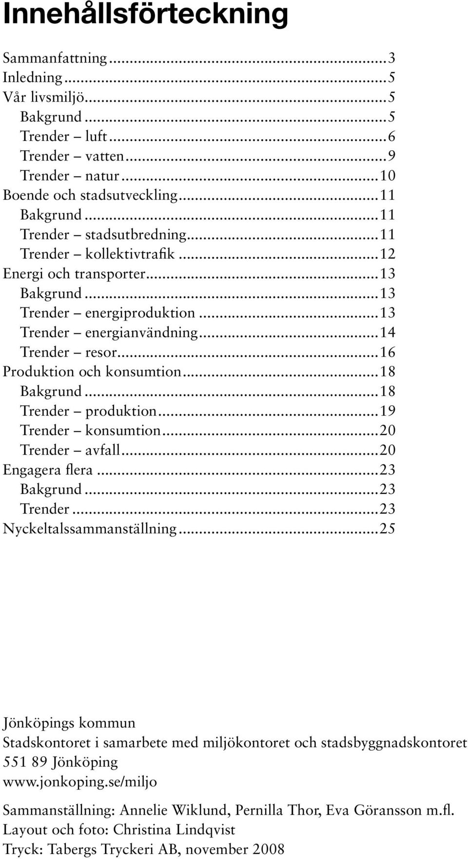 ..16 Produktion och konsumtion...18 Bakgrund...18 Trender produktion...19 Trender konsumtion...2 Trender avfall...2 Engagera flera...23 Bakgrund...23 Trender...23 Nyckeltalssammanställning.