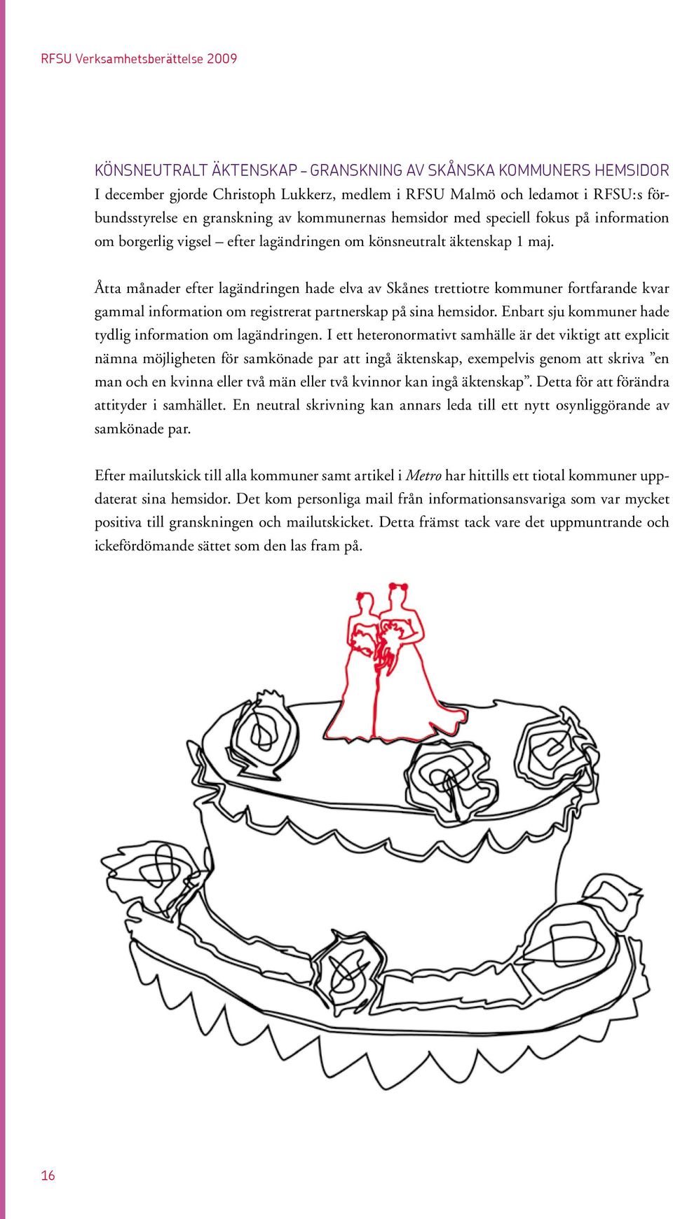 Åtta månader efter lagändringen hade elva av Skånes trettiotre kommuner fortfarande kvar gammal information om registrerat partnerskap på sina hemsidor.