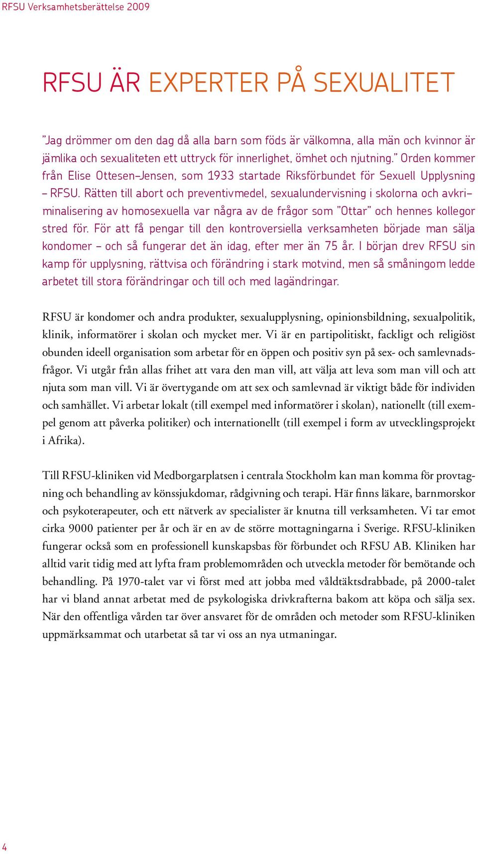 Rätten till abort och preventivmedel, sexualundervisning i skolorna och avkri minalisering av homosexuella var några av de frågor som Ottar och hennes kollegor stred för.