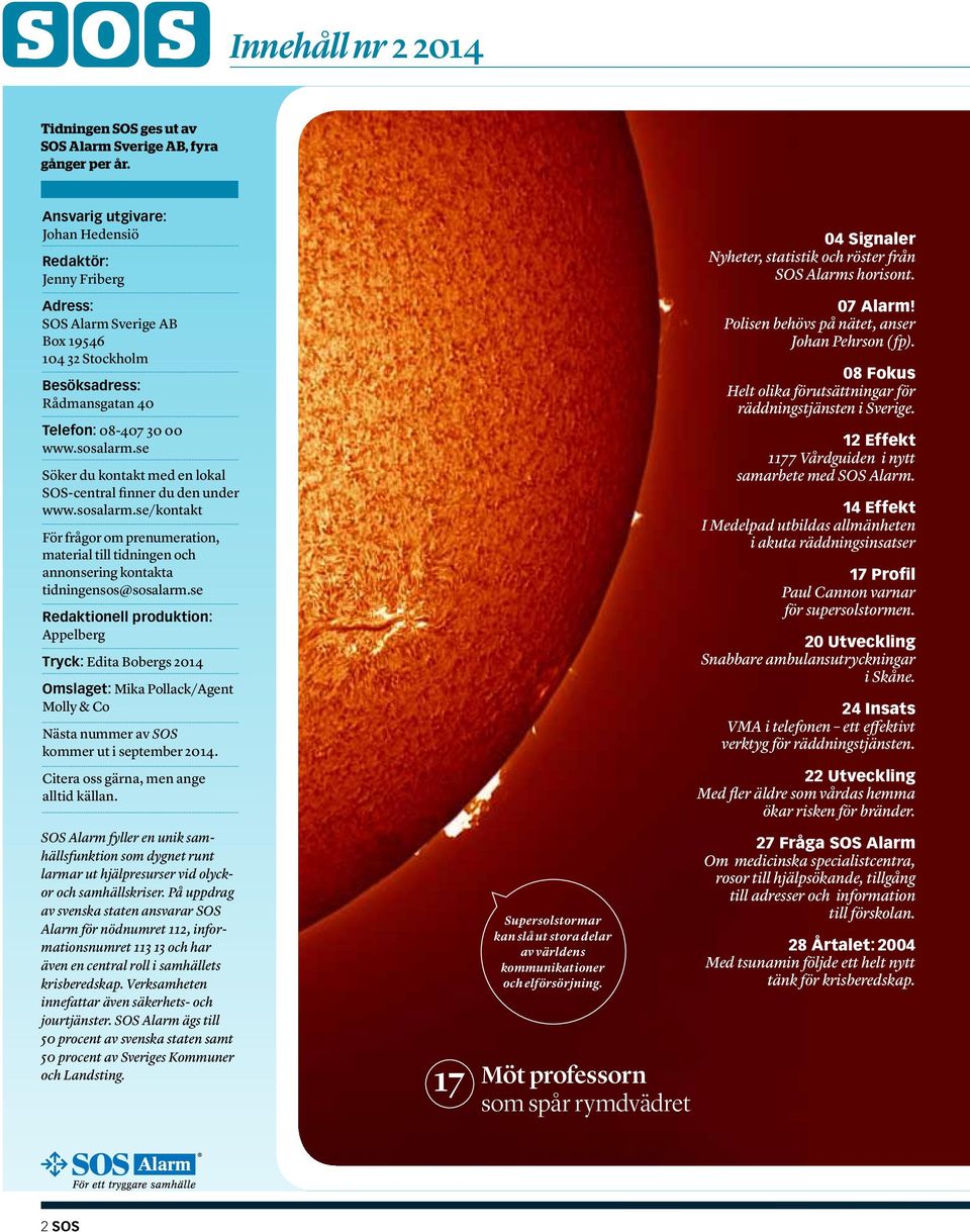 se Söker du kontakt med en lokal SOS-central finner du den under www.sosalarm.se/kontakt För frågor om prenumeration, material till tidningen och annonsering kontakta tidningensos@sosalarm.