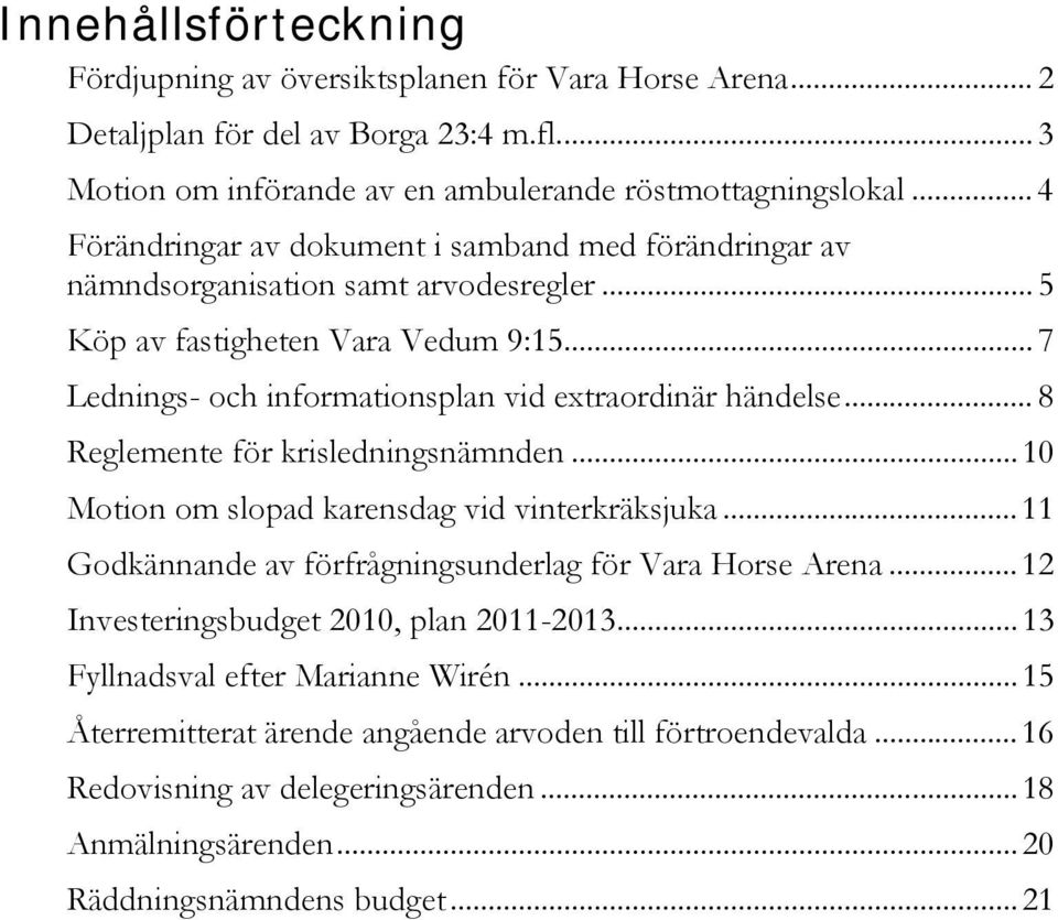 .. 7 Lednings- och informationsplan vid extraordinär händelse... 8 Reglemente för krisledningsnämnden... 10 Motion om slopad karensdag vid vinterkräksjuka.