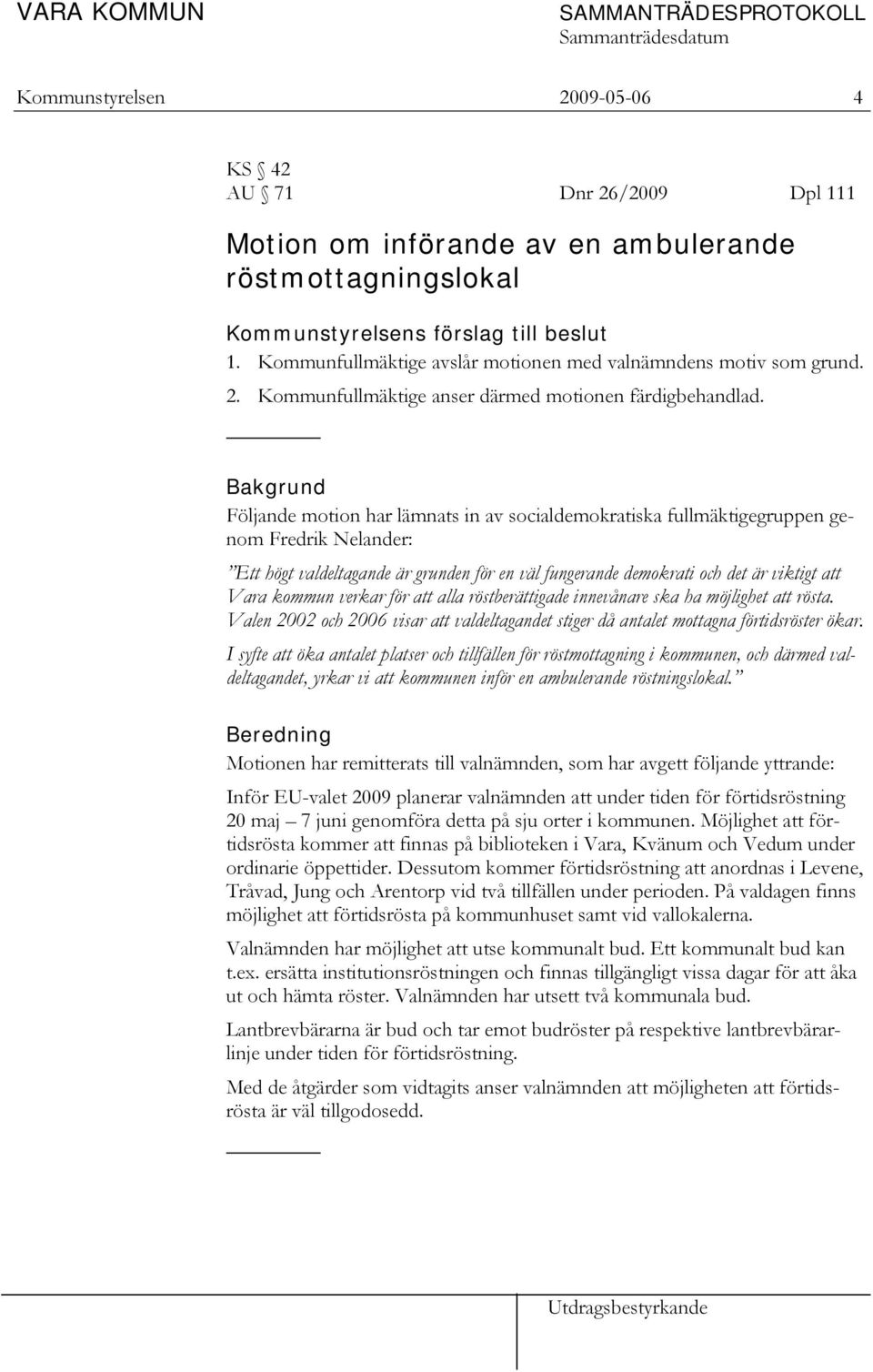 Bakgrund Följande motion har lämnats in av socialdemokratiska fullmäktigegruppen genom Fredrik Nelander: Ett högt valdeltagande är grunden för en väl fungerande demokrati och det är viktigt att Vara