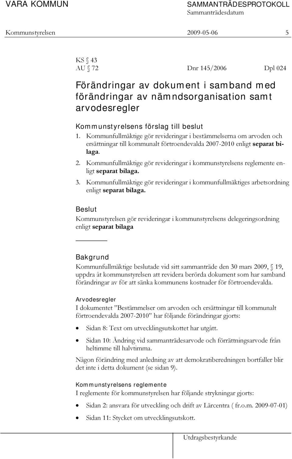 07-2010 enligt separat bilaga. 2. Kommunfullmäktige gör revideringar i kommunstyrelsens reglemente enligt separat bilaga. 3.