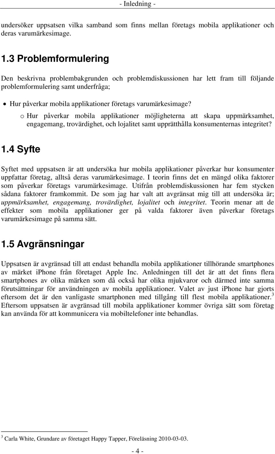 o Hur påverkar mobila applikationer möjligheterna att skapa uppmärksamhet, engagemang, trovärdighet, och lojalitet samt upprätthålla konsumenternas integritet? 1.