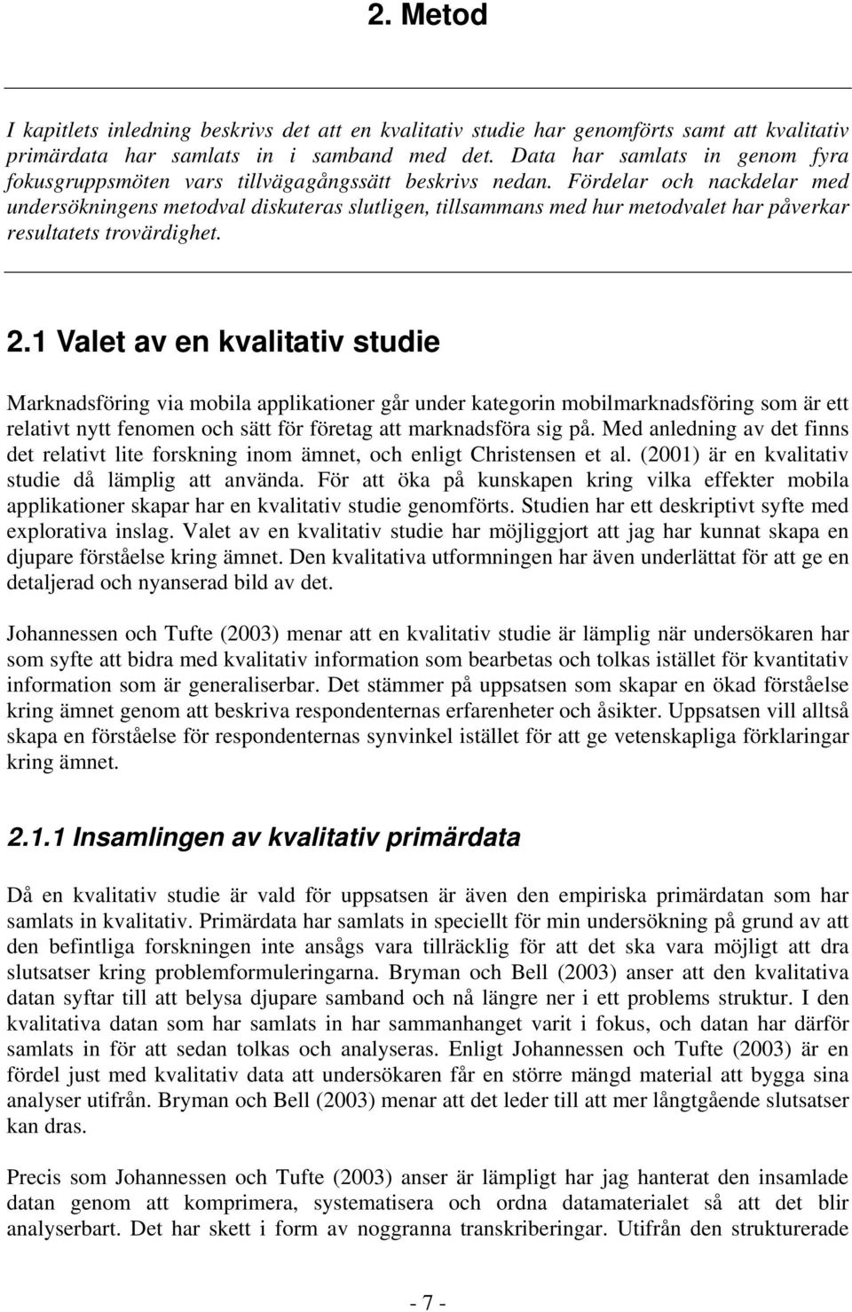 Fördelar och nackdelar med undersökningens metodval diskuteras slutligen, tillsammans med hur metodvalet har påverkar resultatets trovärdighet. 2.