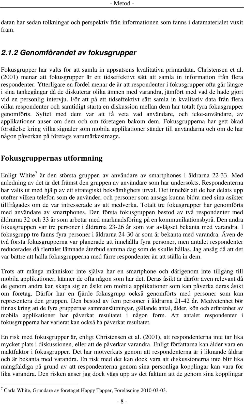(2001) menar att fokusgrupper är ett tidseffektivt sätt att samla in information från flera respondenter.