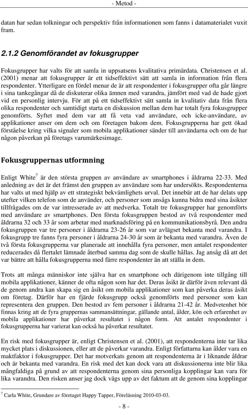 (2001) menar att fokusgrupper är ett tidseffektivt sätt att samla in information från flera respondenter.