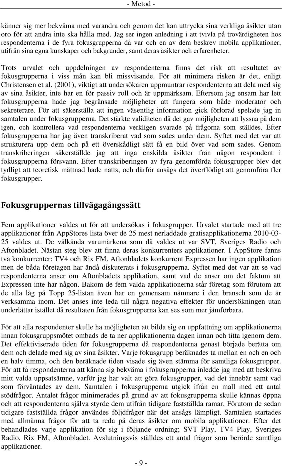 deras åsikter och erfarenheter. Trots urvalet och uppdelningen av respondenterna finns det risk att resultatet av fokusgrupperna i viss mån kan bli missvisande.