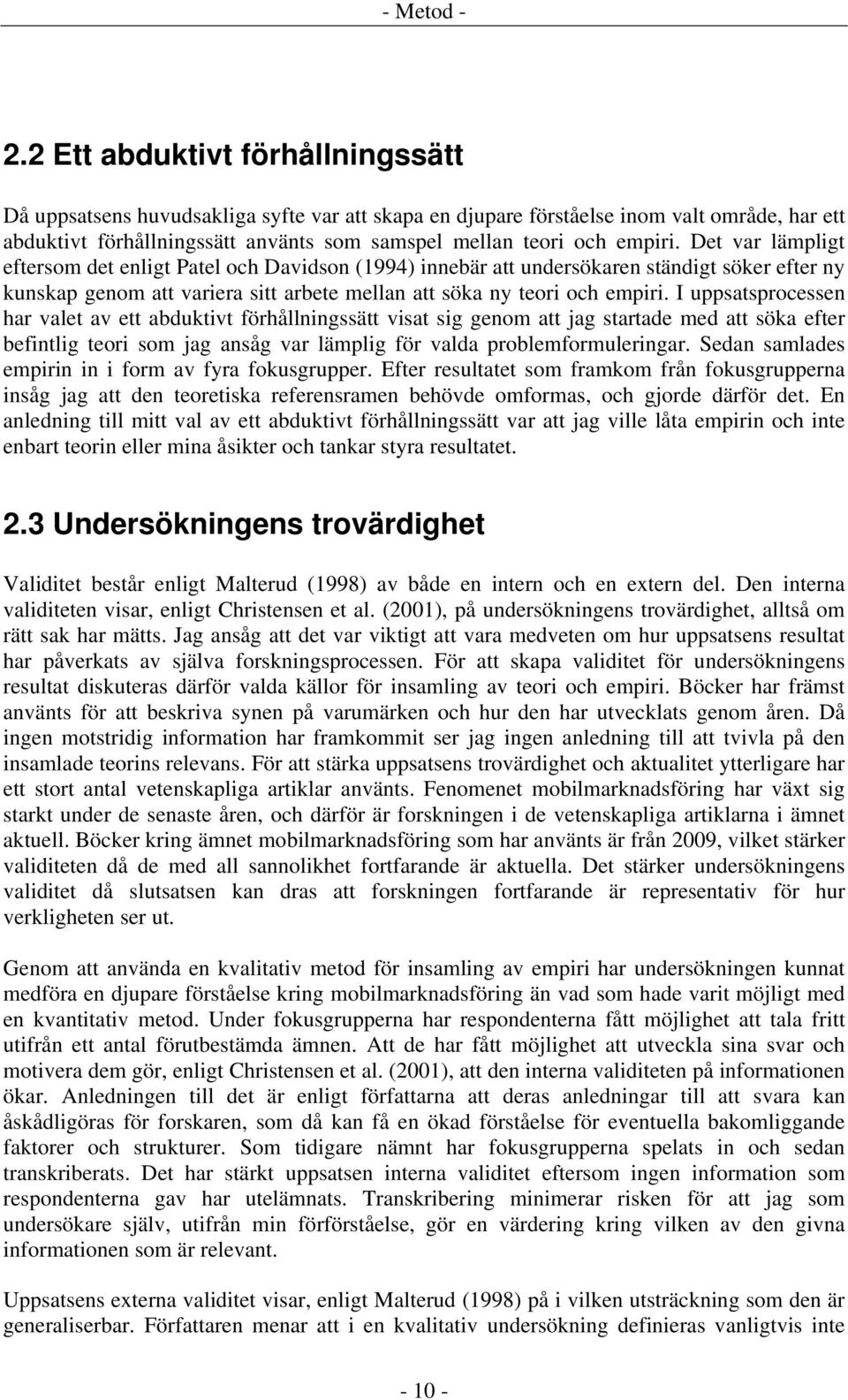 Det var lämpligt eftersom det enligt Patel och Davidson (1994) innebär att undersökaren ständigt söker efter ny kunskap genom att variera sitt arbete mellan att söka ny teori och empiri.