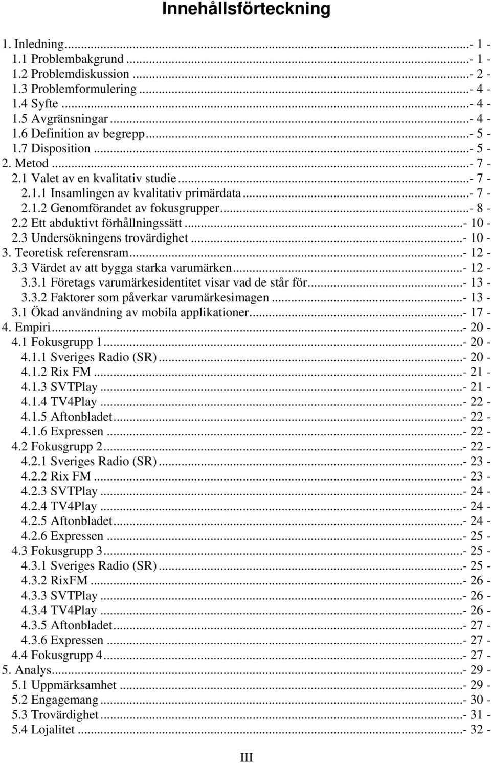 2 Ett abduktivt förhållningssätt...- 10-2.3 Undersökningens trovärdighet...- 10-3. Teoretisk referensram...- 12-3.3 Värdet av att bygga starka varumärken...- 12-3.3.1 Företags varumärkesidentitet visar vad de står för.