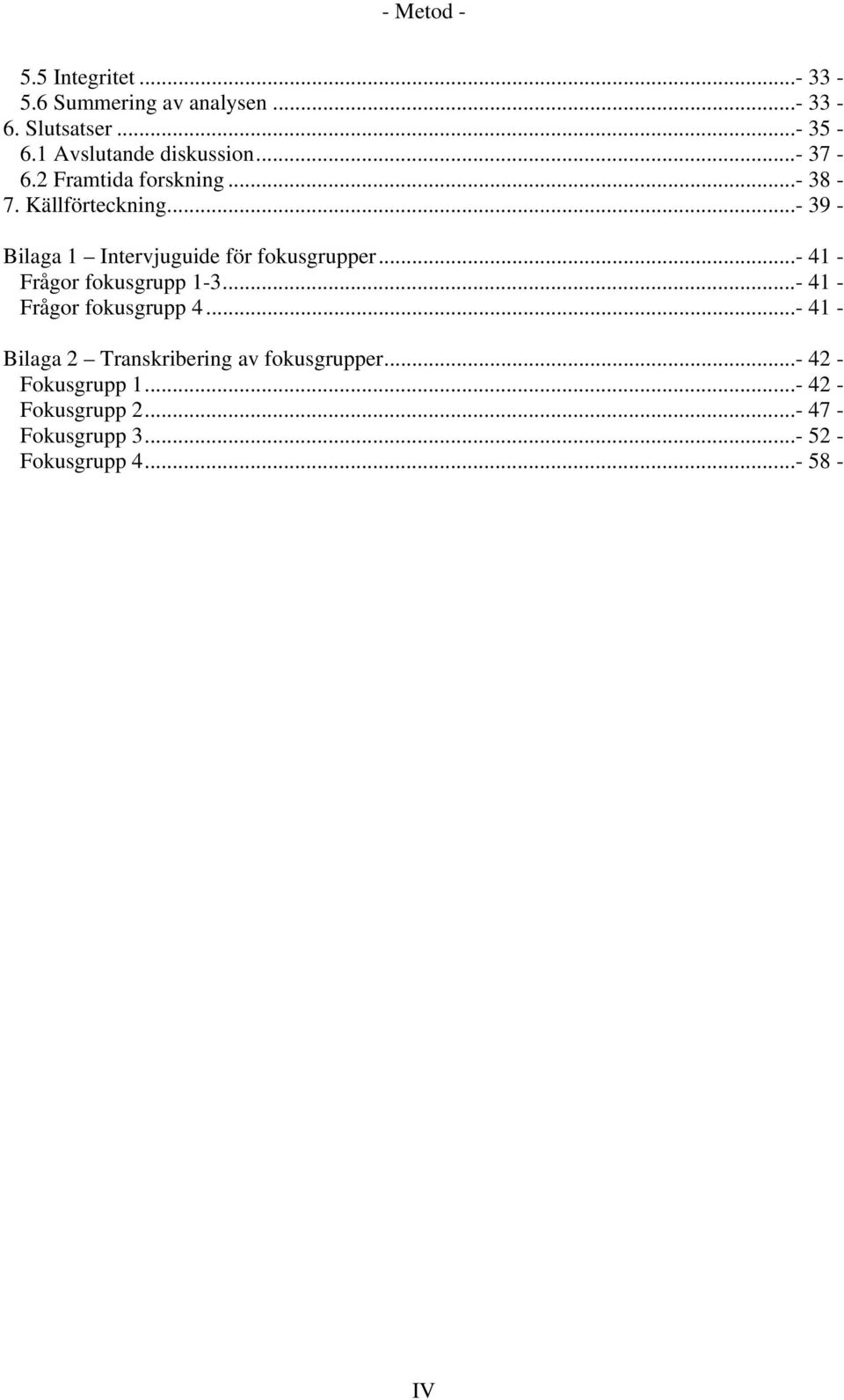 ..- 39 - Bilaga 1 Intervjuguide för fokusgrupper...- 41 - Frågor fokusgrupp 1-3...- 41 - Frågor fokusgrupp 4.