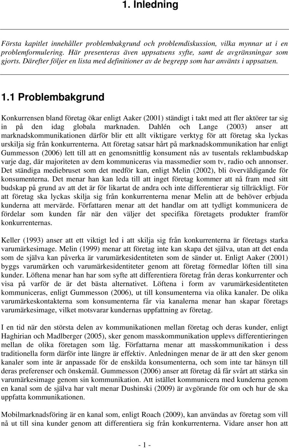 1 Problembakgrund Konkurrensen bland företag ökar enligt Aaker (2001) ständigt i takt med att fler aktörer tar sig in på den idag globala marknaden.