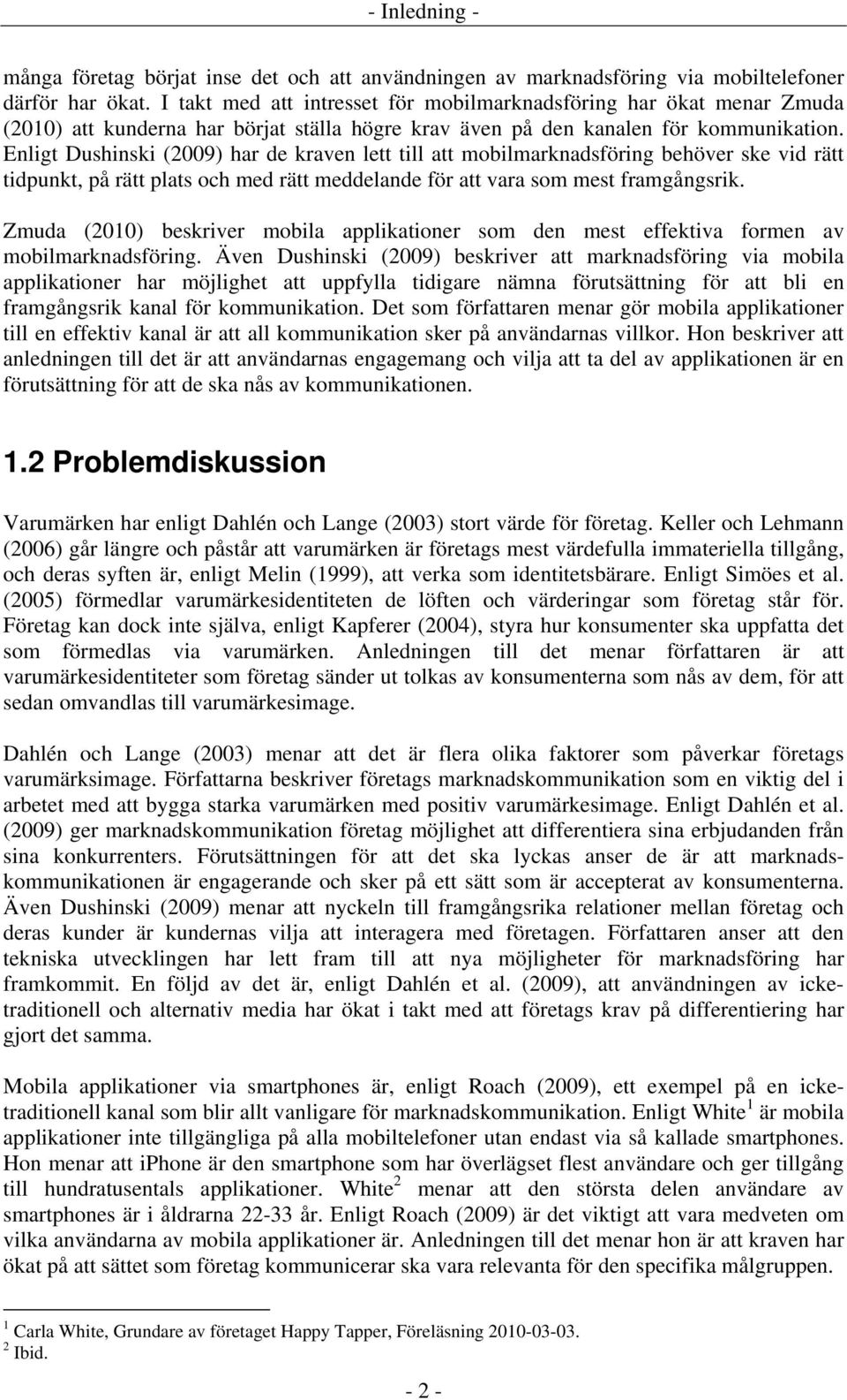 Enligt Dushinski (2009) har de kraven lett till att mobilmarknadsföring behöver ske vid rätt tidpunkt, på rätt plats och med rätt meddelande för att vara som mest framgångsrik.